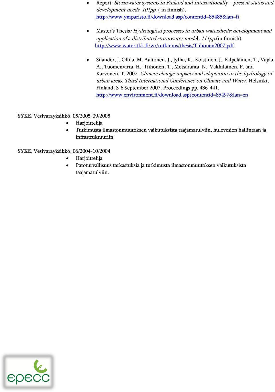 fi/wr/tutkimus/thesis/tiihonen2007.pdf Silander, J. Ollila, M. Aaltonen, J., Jylhä, K., Koistinen, J., Kilpeläinen, T., Vajda, A., Tuomenvirta, H., Tiihonen, T., Metsäranta, N., Vakkilainen, P.