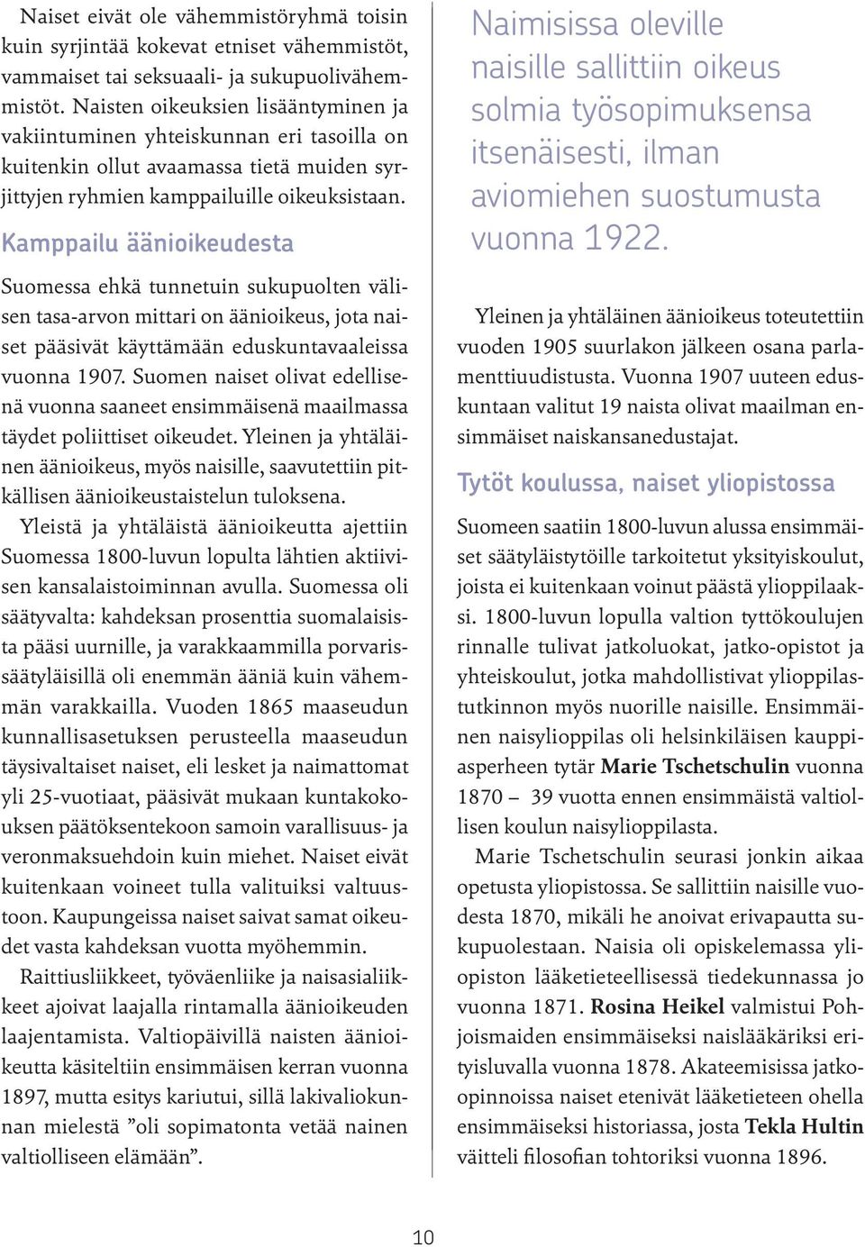 Kamppailu äänioikeudesta Suomessa ehkä tunnetuin sukupuolten välisen tasa-arvon mittari on äänioikeus, jota naiset pääsivät käyttämään eduskuntavaaleissa vuonna 1907.