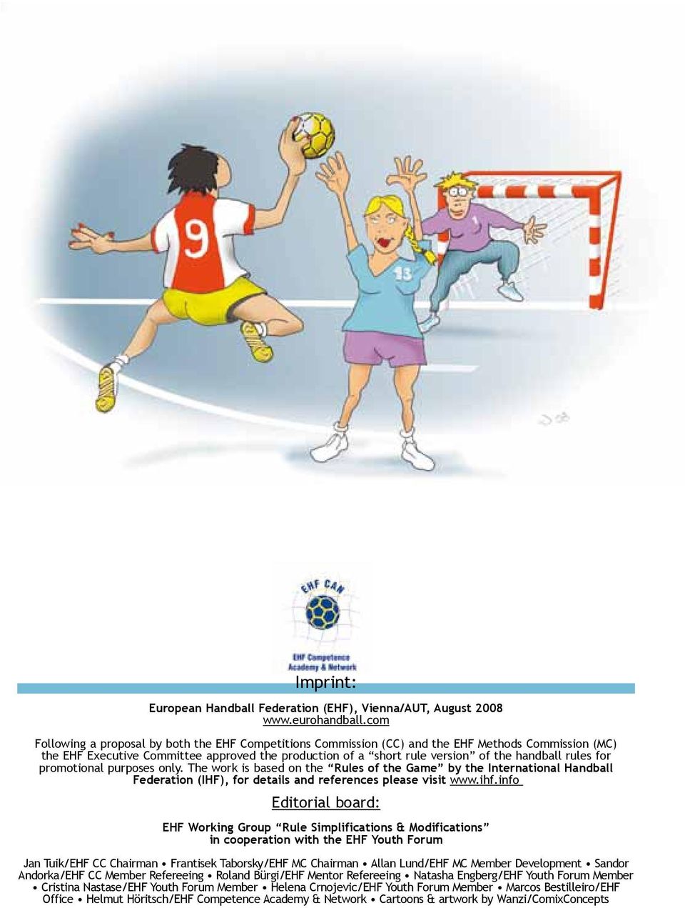 rules for promotional purposes only. The work is based on the Rules of the Game by the International Handball Federation (IHF), for details and references please visit www.ihf.