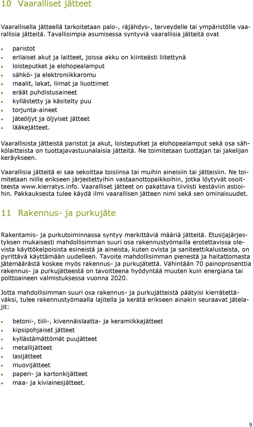 maalit, lakat, liimat ja liuottimet eräät puhdistusaineet kyllästetty ja käsitelty puu torjunta-aineet jäteöljyt ja öljyiset jätteet lääkejätteet.