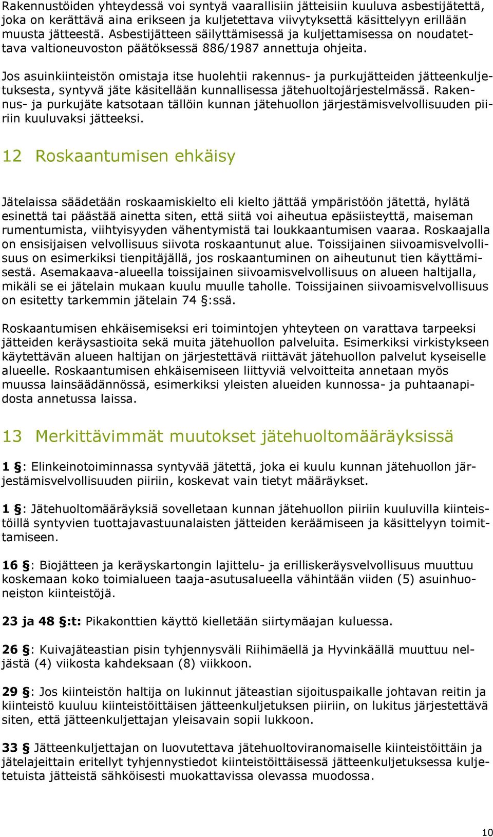 Jos asuin omistaja itse huolehtii rakennus- ja purkujätteiden jätteenkuljetuksesta, syntyvä jäte käsitellään kunnallisessa jätehuoltojärjestelmässä.