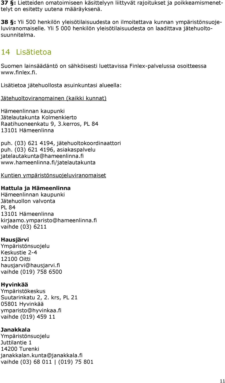 14 Lisätietoa Suomen lainsäädäntö on sähköisesti luettavissa Finlex-palvelussa osoitteessa www.fin