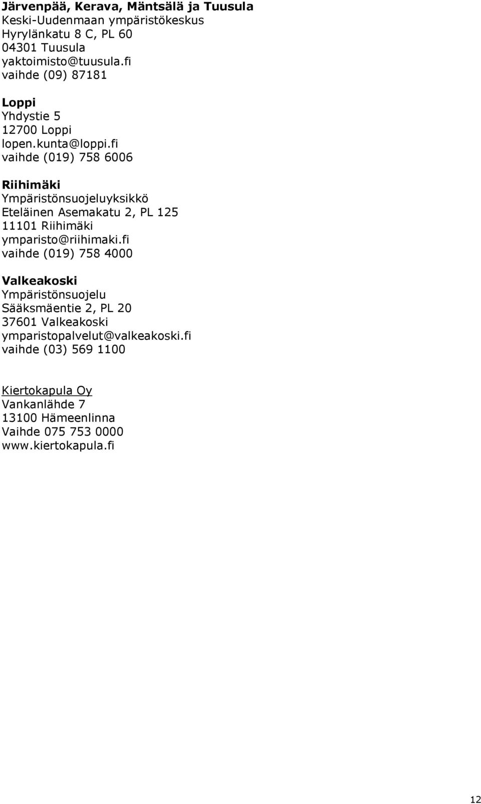 fi vaihde (019) 758 6006 Riihimäki Ympäristönsuojeluyksikkö Eteläinen Asemakatu 2, PL 125 11101 Riihimäki ymparisto@riihimaki.