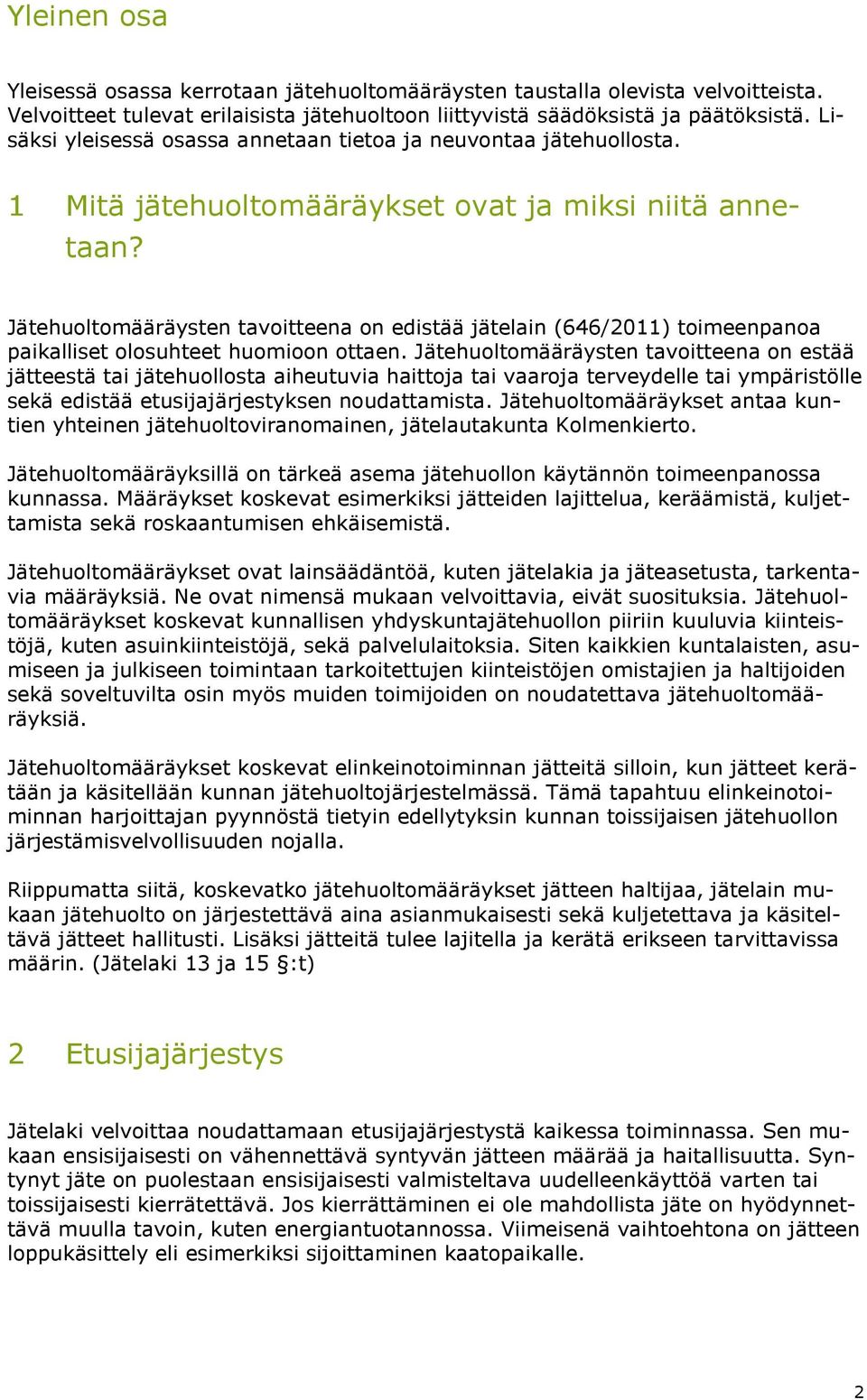Jätehuoltomääräysten tavoitteena on edistää jätelain (646/2011) toimeenpanoa paikalliset olosuhteet huomioon ottaen.