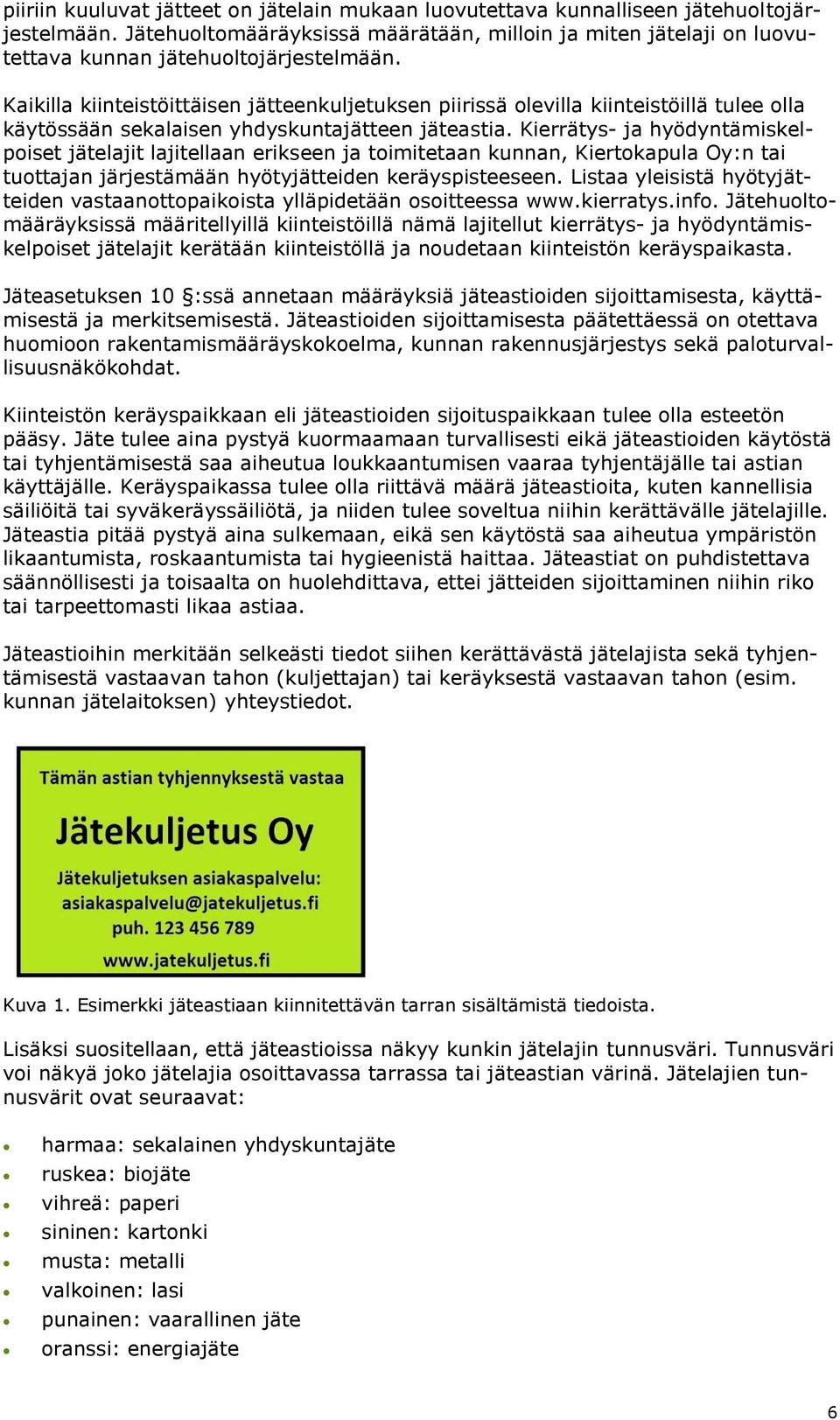 Kaikilla kiinteistöittäisen jätteenkuljetuksen piirissä olevilla kiinteistöillä tulee olla käytössään sekalaisen yhdyskuntajätteen jäteastia.