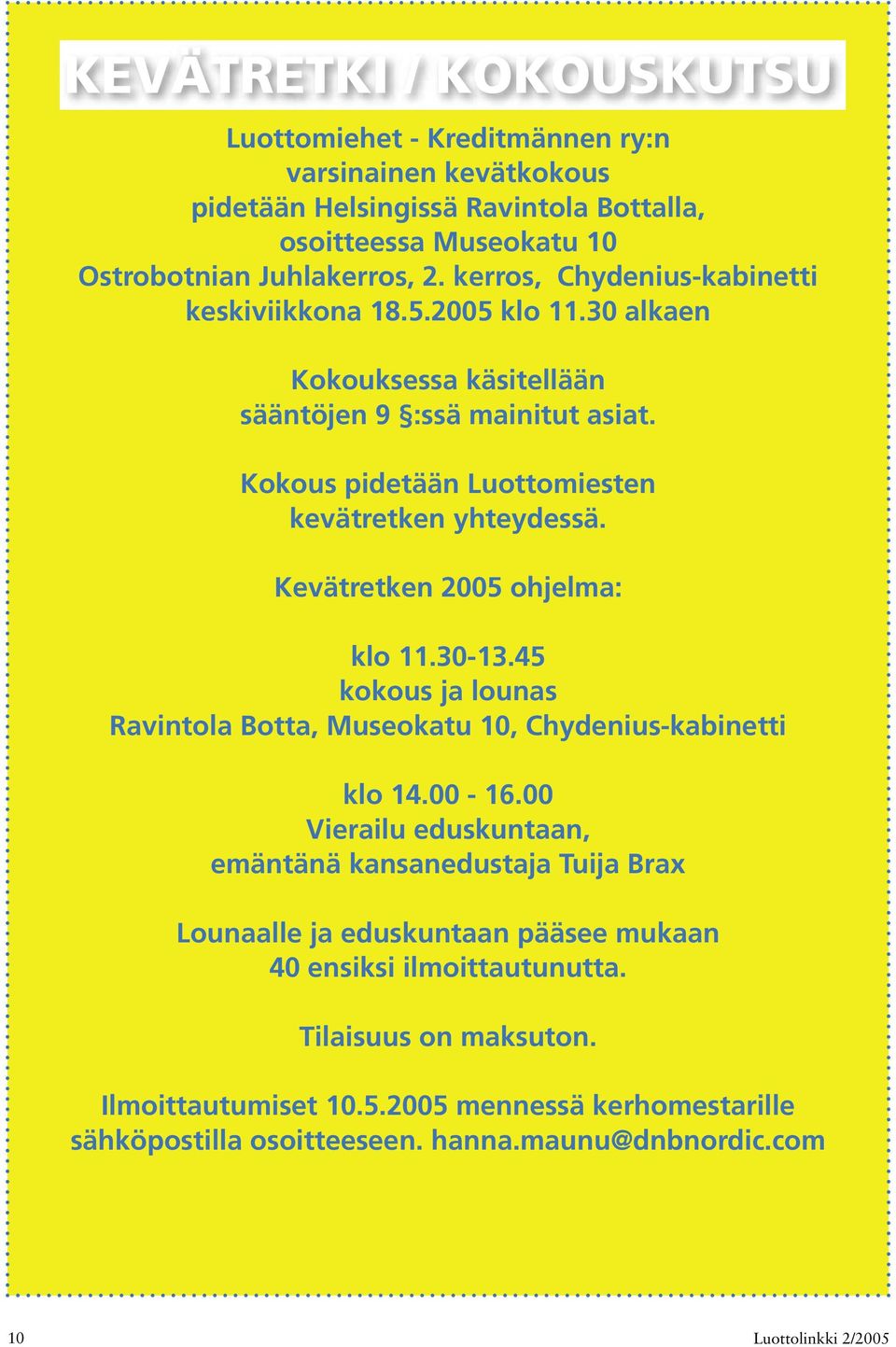 Kevätretken 2005 ohjelma: klo 11.30-13.45 kokous ja lounas Ravintola Botta, Museokatu 10, Chydenius-kabinetti klo 14.00-16.