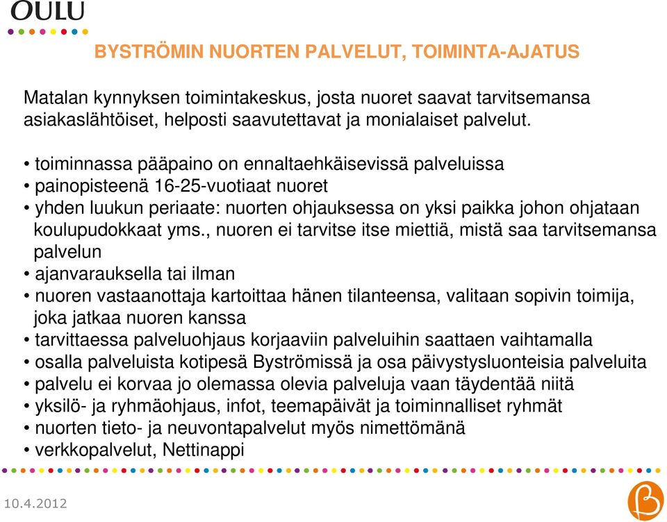 , nuoren ei tarvitse itse miettiä, mistä saa tarvitsemansa palvelun ajanvarauksella tai ilman nuoren vastaanottaja kartoittaa hänen tilanteensa, valitaan sopivin toimija, joka jatkaa nuoren kanssa