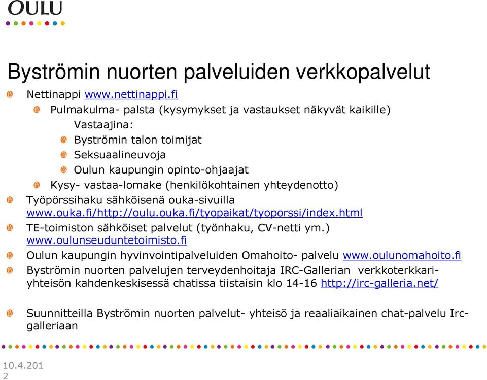 yhteydenotto) Työpörssihaku sähköisenä ouka-sivuilla www.ouka.fi/http://oulu.ouka.fi/tyopaikat/tyoporssi/index.html TE-toimiston sähköiset palvelut (työnhaku, CV-netti ym.) www.oulunseuduntetoimisto.