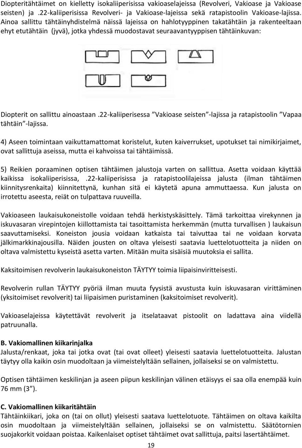 sallittu ainoastaan.22-kaliiperisessa Vakioase seisten -lajissa ja ratapistoolin Vapaa tähtäin -lajissa.