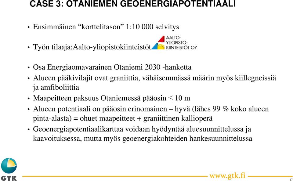 Maapeitteen paksuus Otaniemessä pääosin 10 m Alueen potentiaali on pääosin erinomainen hyvä (lähes 99 % koko alueen pinta-alasta) = ohuet