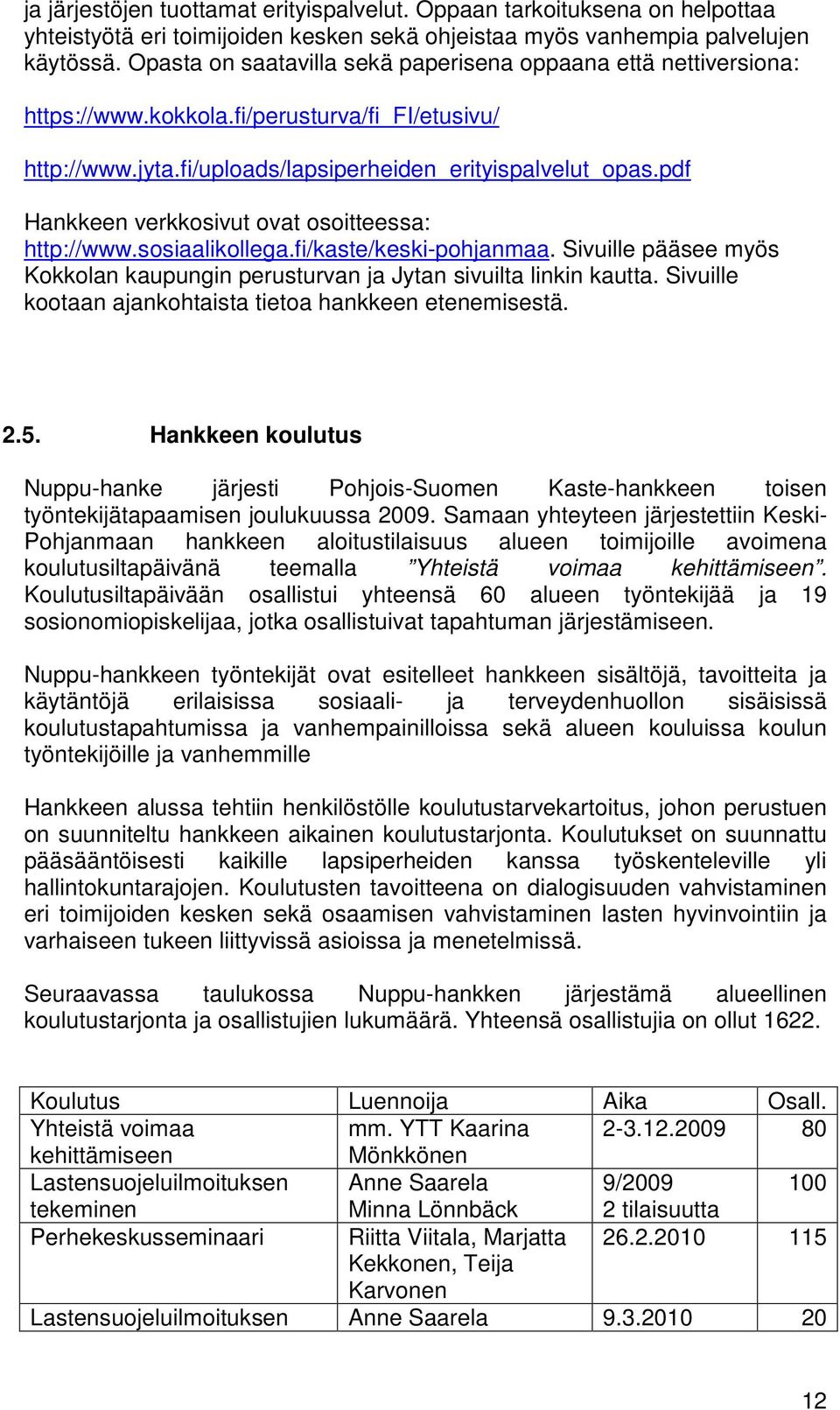 pdf Hankkeen verkkosivut ovat osoitteessa: http://www.sosiaalikollega.fi/kaste/keski-pohjanmaa. Sivuille pääsee myös Kokkolan kaupungin perusturvan ja Jytan sivuilta linkin kautta.