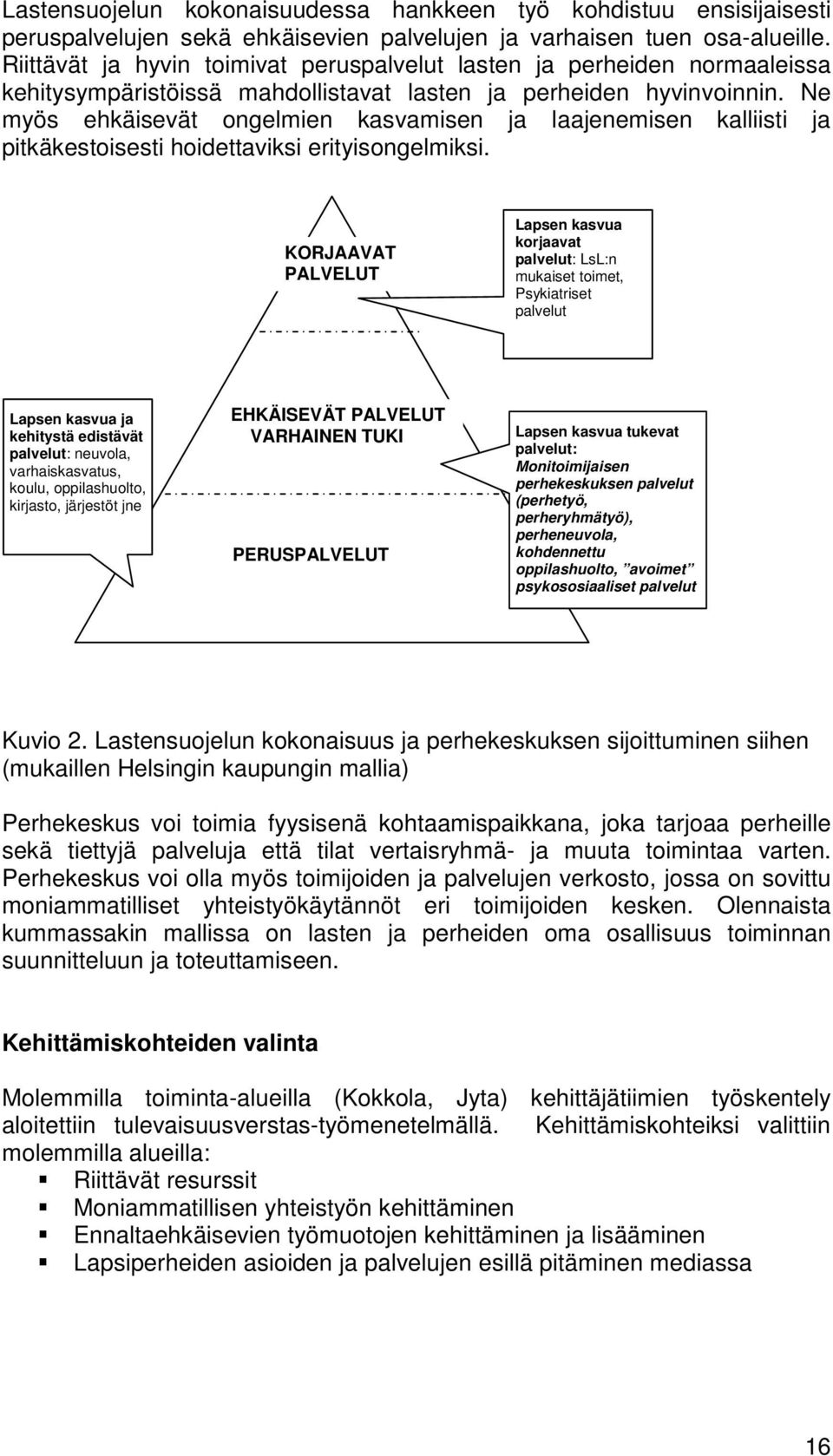 Ne myös ehkäisevät ongelmien kasvamisen ja laajenemisen kalliisti ja pitkäkestoisesti hoidettaviksi erityisongelmiksi.