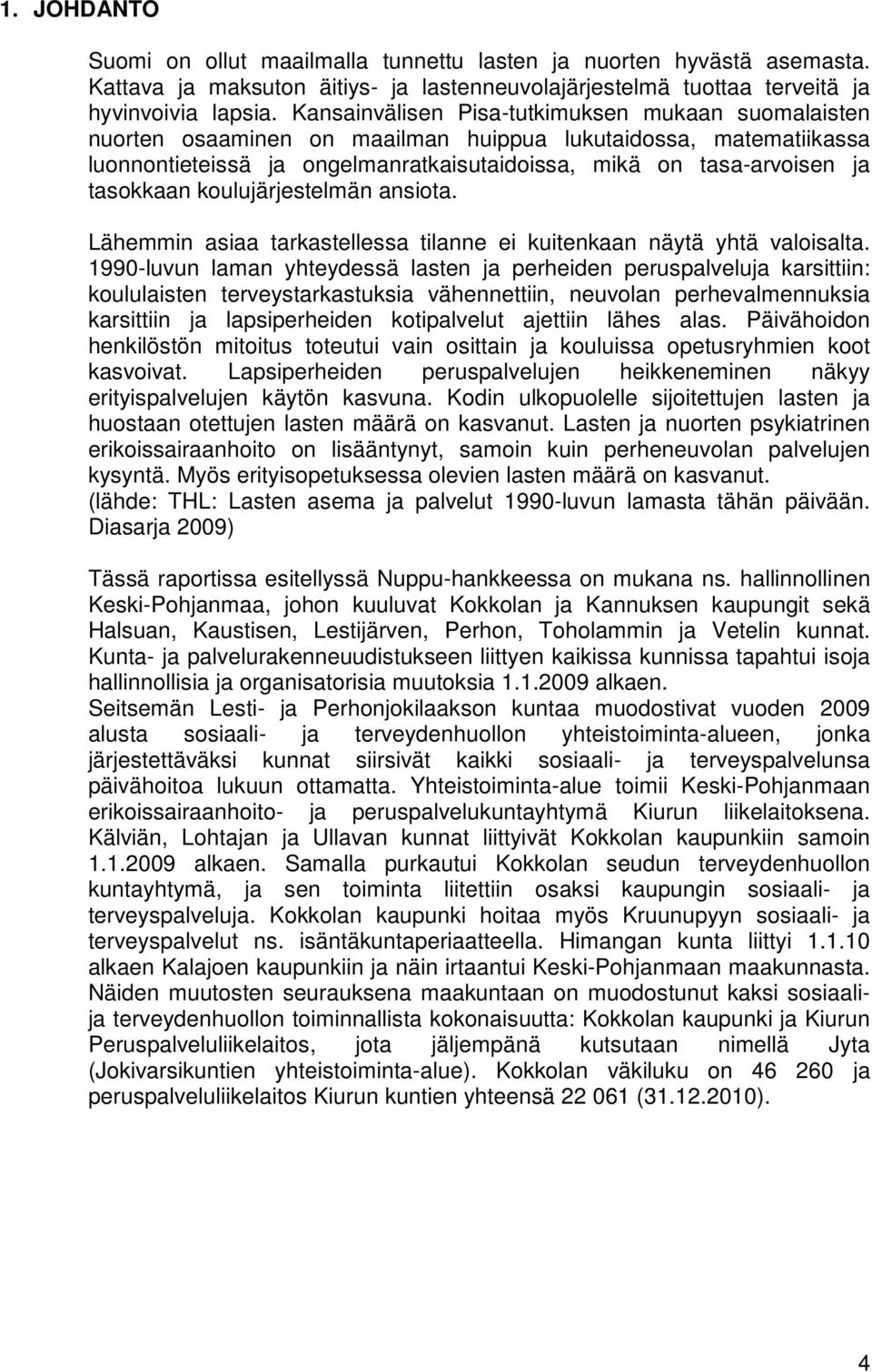 tasokkaan koulujärjestelmän ansiota. Lähemmin asiaa tarkastellessa tilanne ei kuitenkaan näytä yhtä valoisalta.