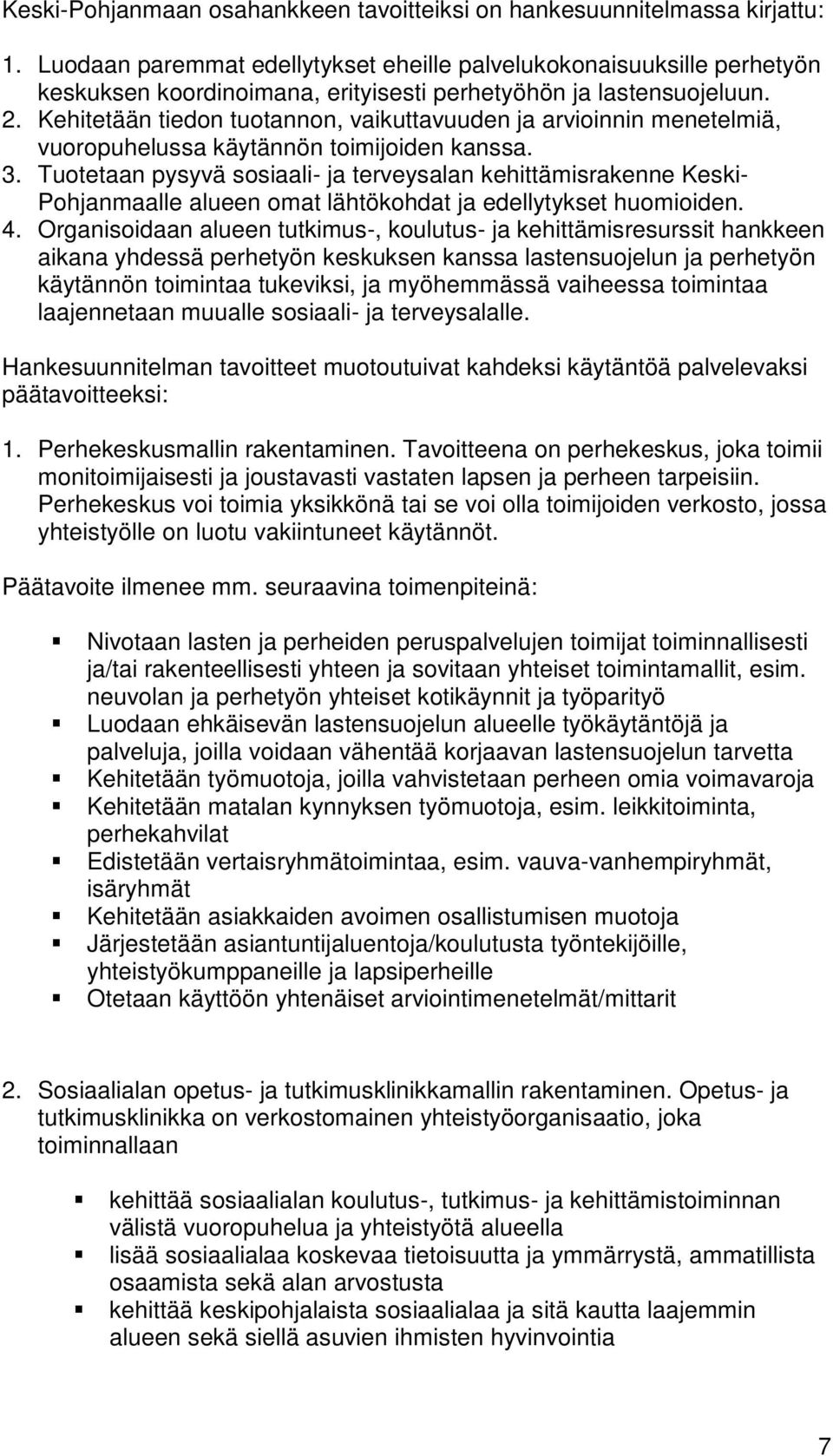 Kehitetään tiedon tuotannon, vaikuttavuuden ja arvioinnin menetelmiä, vuoropuhelussa käytännön toimijoiden kanssa. 3.