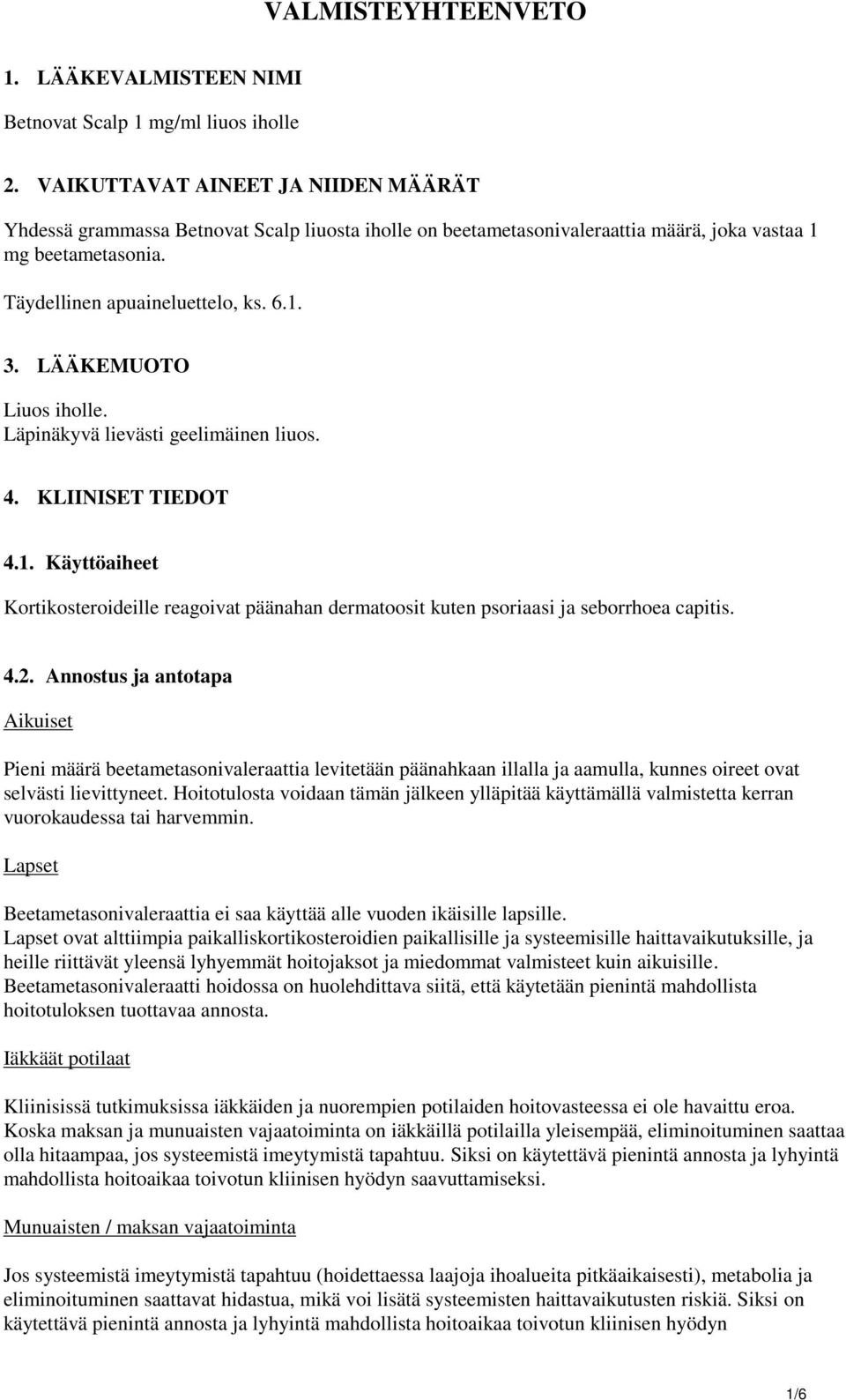 LÄÄKEMUOTO Liuos iholle. Läpinäkyvä lievästi geelimäinen liuos. 4. KLIINISET TIEDOT 4.1. Käyttöaiheet Kortikosteroideille reagoivat päänahan dermatoosit kuten psoriaasi ja seborrhoea capitis. 4.2.