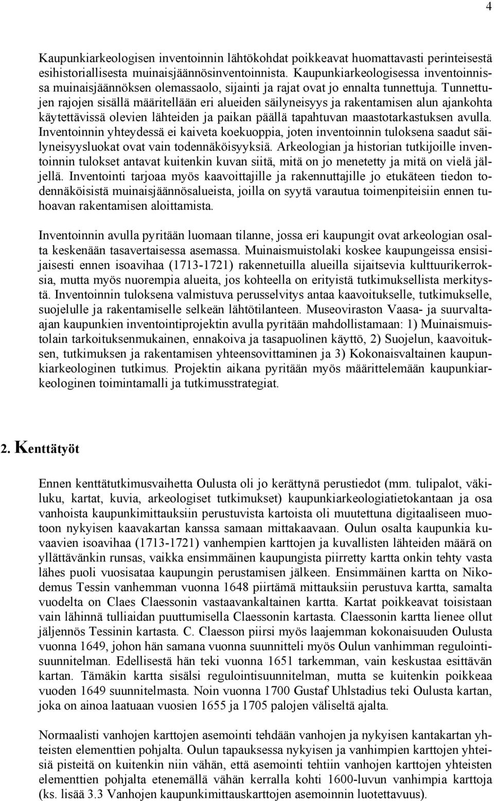 Tunnettujen rajojen sisällä määritellään eri alueiden säilyneisyys ja rakentamisen alun ajankohta käytettävissä olevien lähteiden ja paikan päällä tapahtuvan maastotarkastuksen avulla.