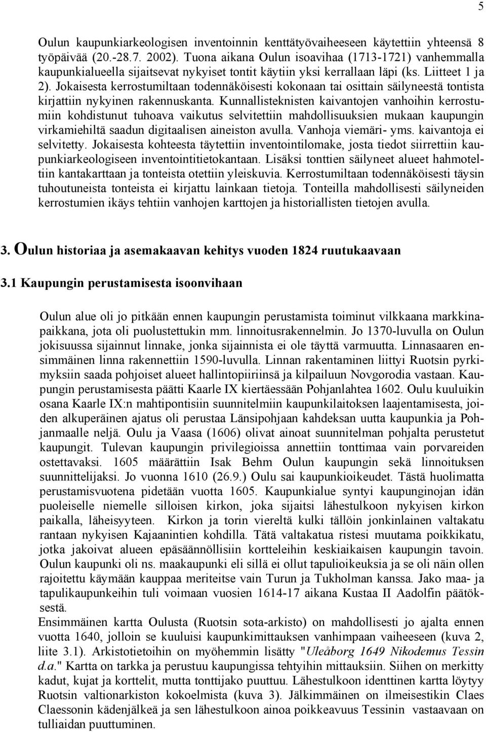 Jokaisesta kerrostumiltaan todennäköisesti kokonaan tai osittain säilyneestä tontista kirjattiin nykyinen rakennuskanta.