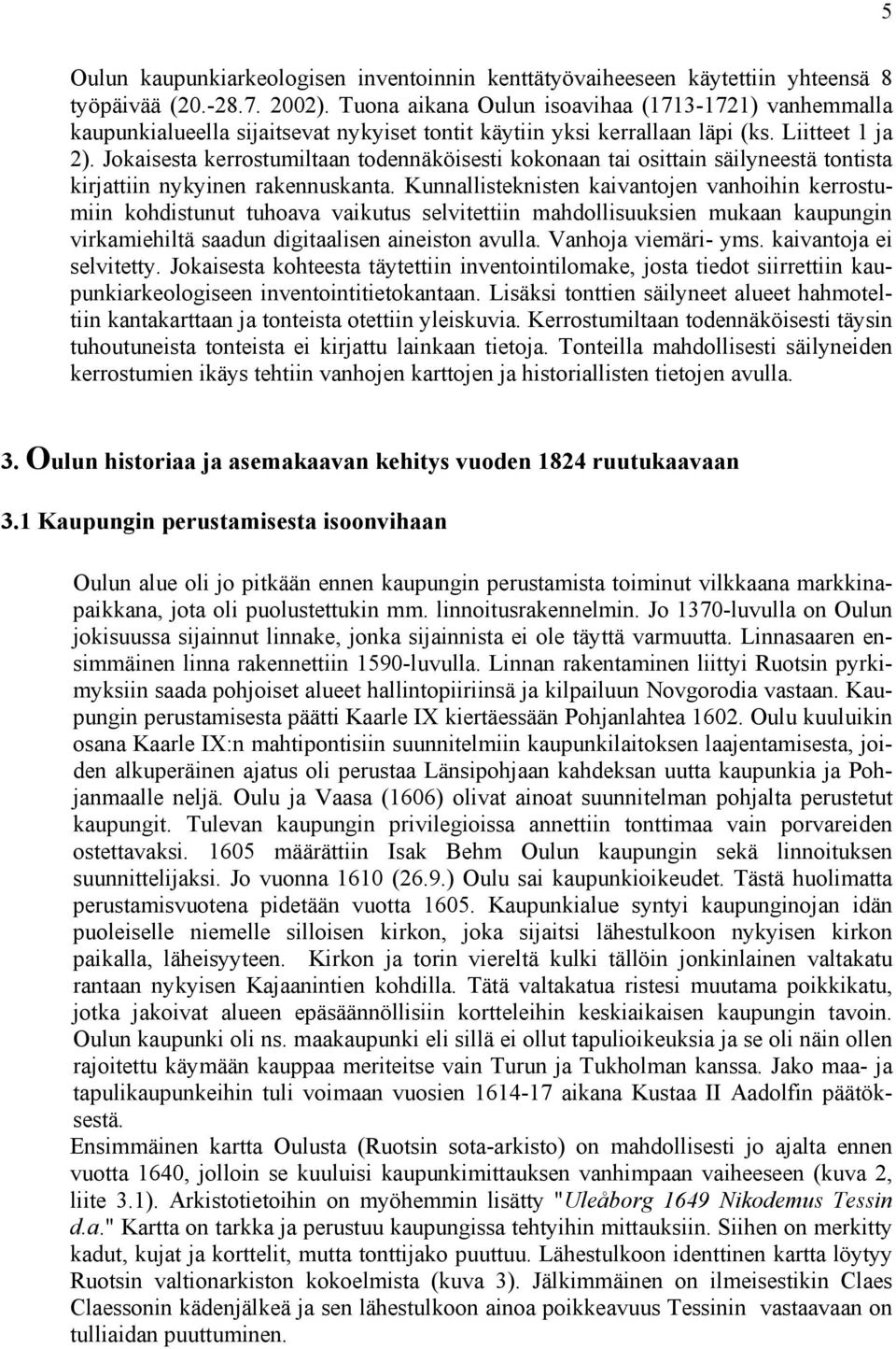 Jokaisesta kerrostumiltaan todennäköisesti kokonaan tai osittain säilyneestä tontista kirjattiin nykyinen rakennuskanta.