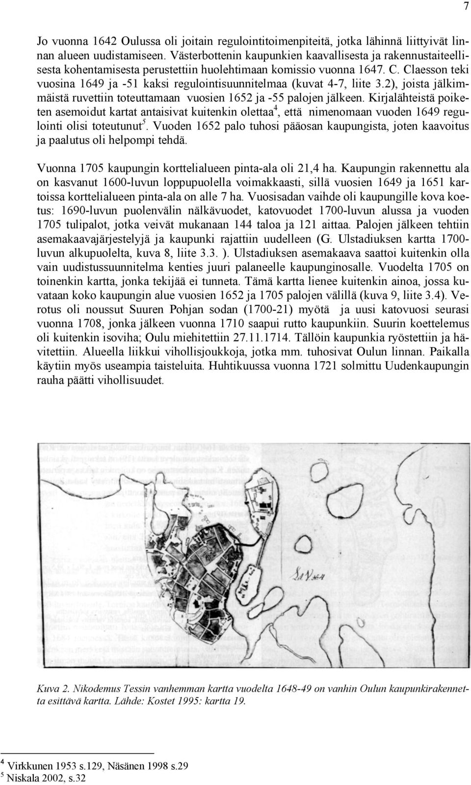 Claesson teki vuosina 1649 ja -51 kaksi regulointisuunnitelmaa (kuvat 4-7, liite 3.2), joista jälkimmäistä ruvettiin toteuttamaan vuosien 1652 ja -55 palojen jälkeen.