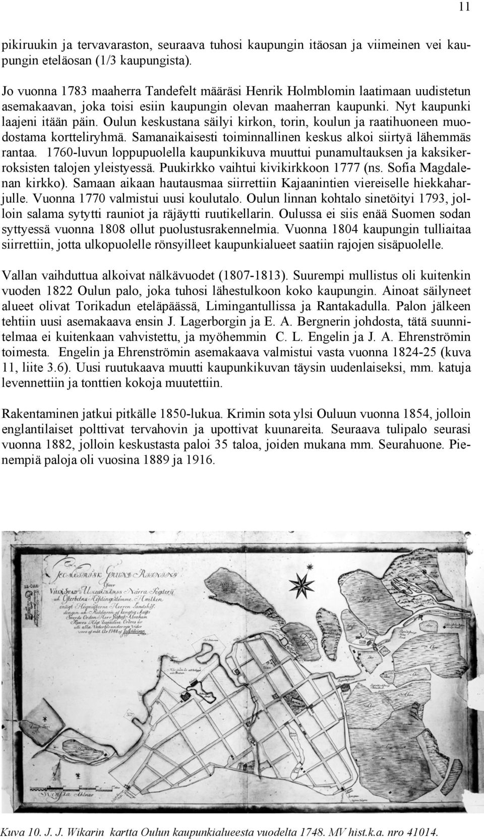 Oulun keskustana säilyi kirkon, torin, koulun ja raatihuoneen muodostama kortteliryhmä. Samanaikaisesti toiminnallinen keskus alkoi siirtyä lähemmäs rantaa.