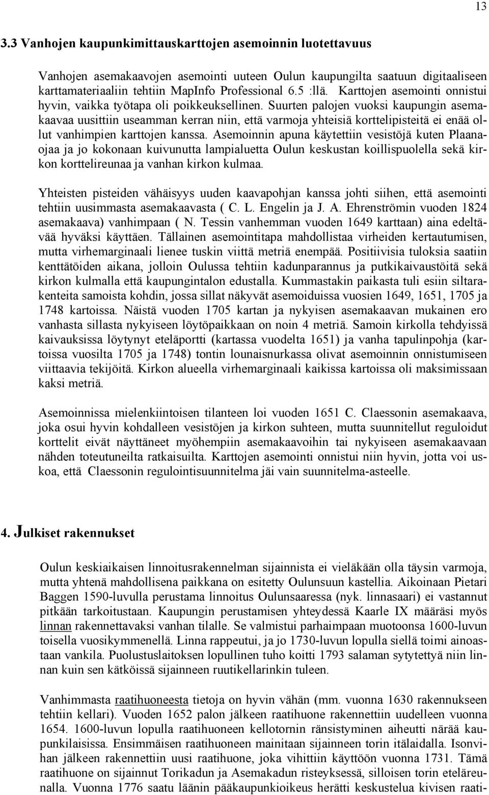 Suurten palojen vuoksi kaupungin asemakaavaa uusittiin useamman kerran niin, että varmoja yhteisiä korttelipisteitä ei enää ollut vanhimpien karttojen kanssa.