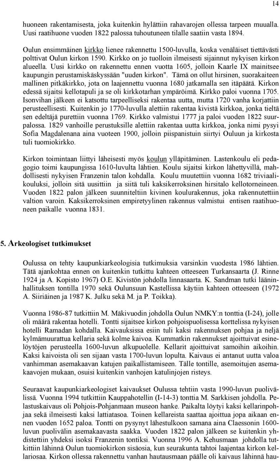 Uusi kirkko on rakennettu ennen vuotta 1605, jolloin Kaarle IX mainitsee kaupungin perustamiskäskyssään "uuden kirkon".