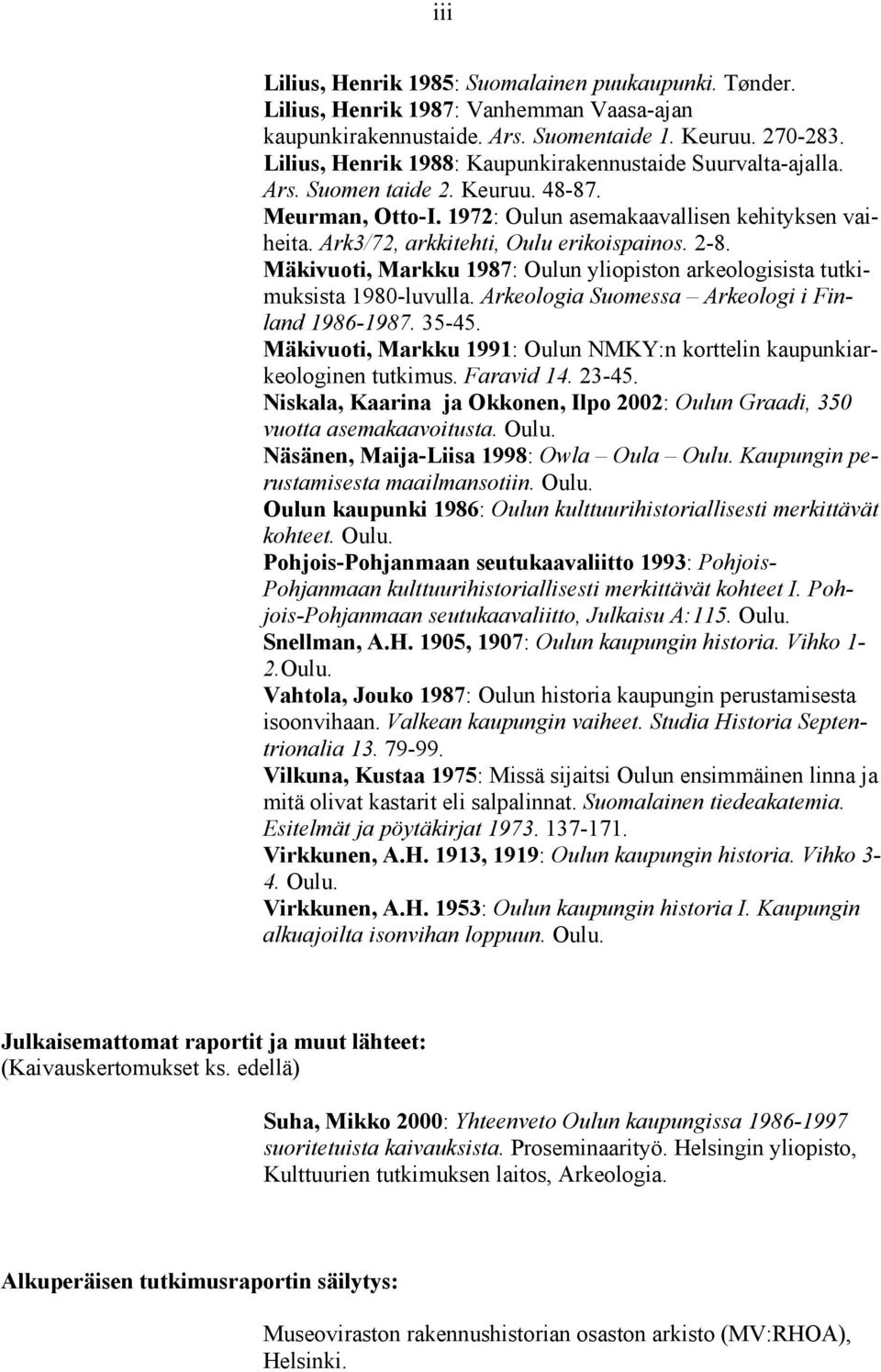 Ark3/72, arkkitehti, Oulu erikoispainos. 2-8. Mäkivuoti, Markku 1987: Oulun yliopiston arkeologisista tutkimuksista 1980-luvulla. Arkeologia Suomessa Arkeologi i Finland 1986-1987. 35-45.