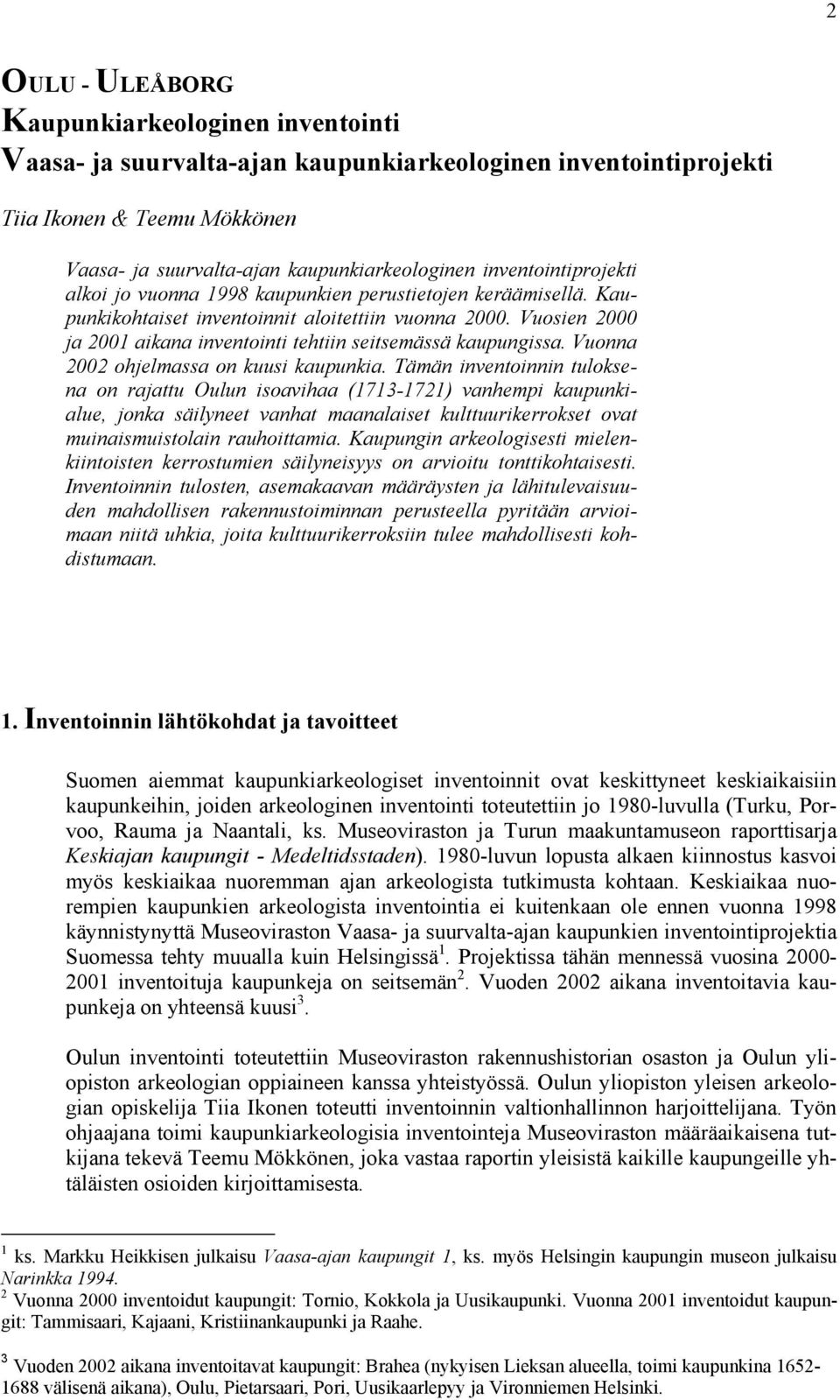 Vuosien 2000 ja 2 aikana inventointi tehtiin seitsemässä kaupungissa. Vuonna 2002 ohjelmassa on kuusi kaupunkia.