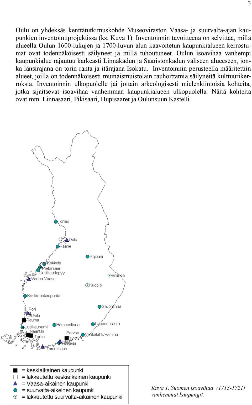 Oulun isoavihaa vanhempi kaupunkialue rajautuu karkeasti Linnakadun ja Saaristonkadun väliseen alueeseen, jonka länsirajana on torin ranta ja itärajana Isokatu.