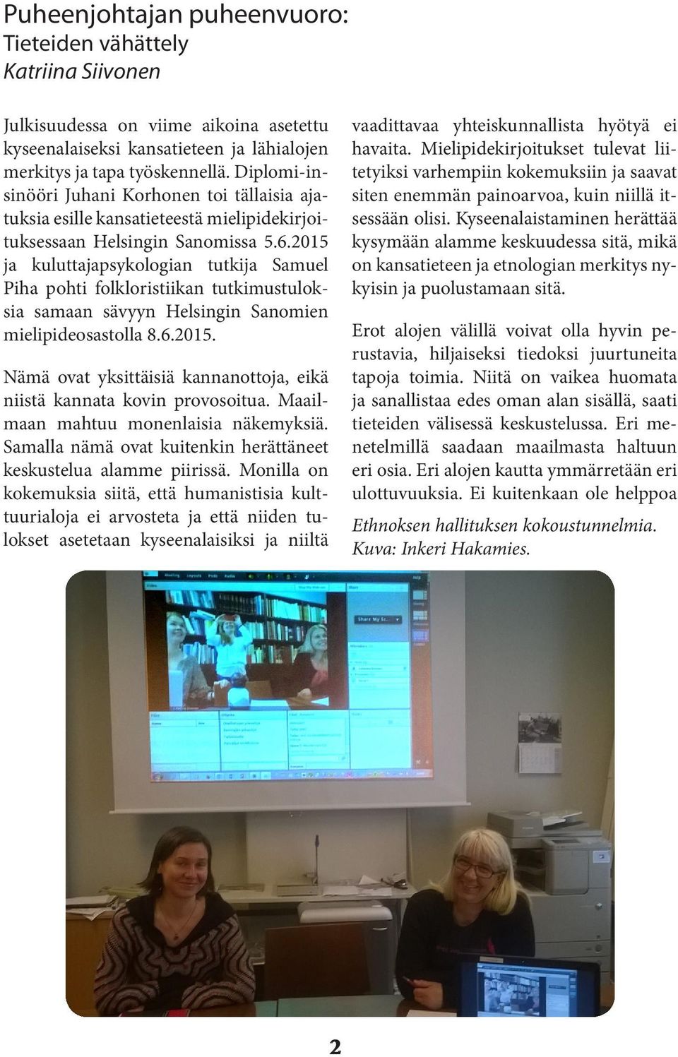 2015 ja kuluttajapsykologian tutkija Samuel Piha pohti folkloristiikan tutkimustuloksia samaan sävyyn Helsingin Sanomien mielipideosastolla 8.6.2015. Nämä ovat yksittäisiä kannanottoja, eikä niistä kannata kovin provosoitua.