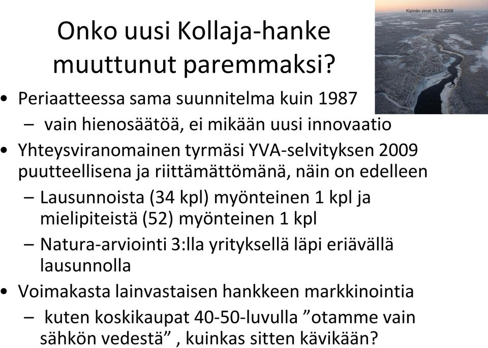 YVA-selvityksen 2009 puutteellisena ja riittämättömänä, näin on edelleen Lausunnoista (34 kpl) myönteinen 1 kpl ja