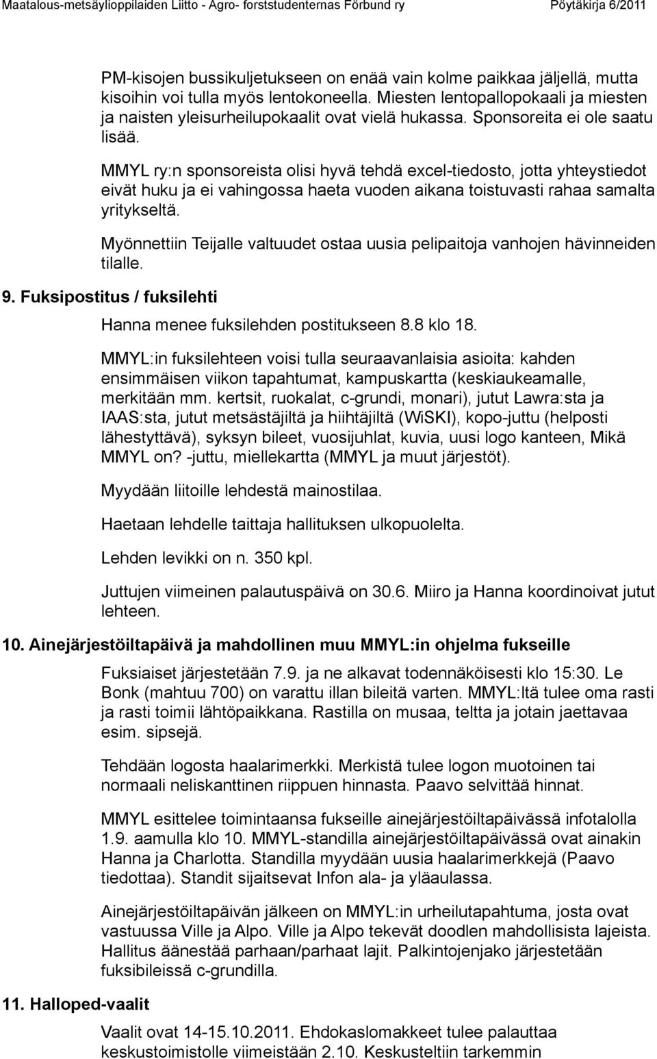 Myönnettiin Teijalle valtuudet ostaa uusia pelipaitoja vanhojen hävinneiden tilalle. 9. Fuksipostitus / fuksilehti Hanna menee fuksilehden postitukseen 8.8 klo 18.