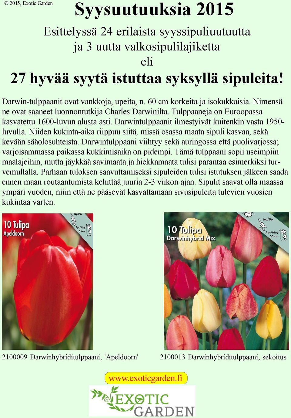 Darwintulppaanit ilmestyivät kuitenkin vasta 1950- luvulla. Niiden kukinta-aika riippuu siitä, missä osassa maata sipuli kasvaa, sekä kevään sääolosuhteista.