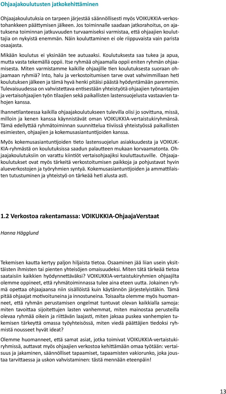 Näin kouluttaminen ei ole riippuvaista vain parista osaajasta. Mikään koulutus ei yksinään tee autuaaksi. Koulutuksesta saa tukea ja apua, mutta vasta tekemällä oppii.