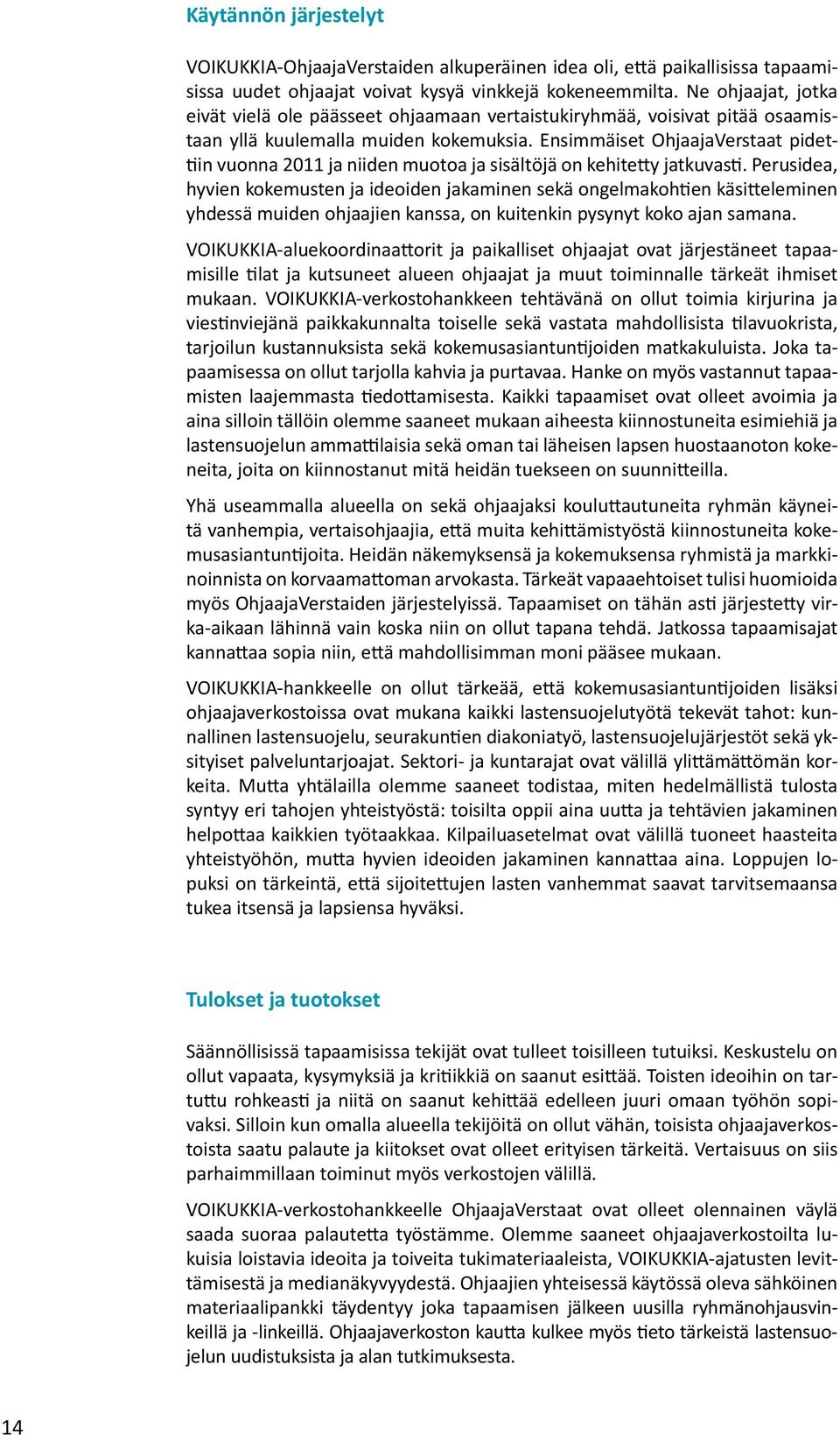 Ensimmäiset OhjaajaVerstaat pidettiin vuonna 2011 ja niiden muotoa ja sisältöjä on kehitetty jatkuvasti.