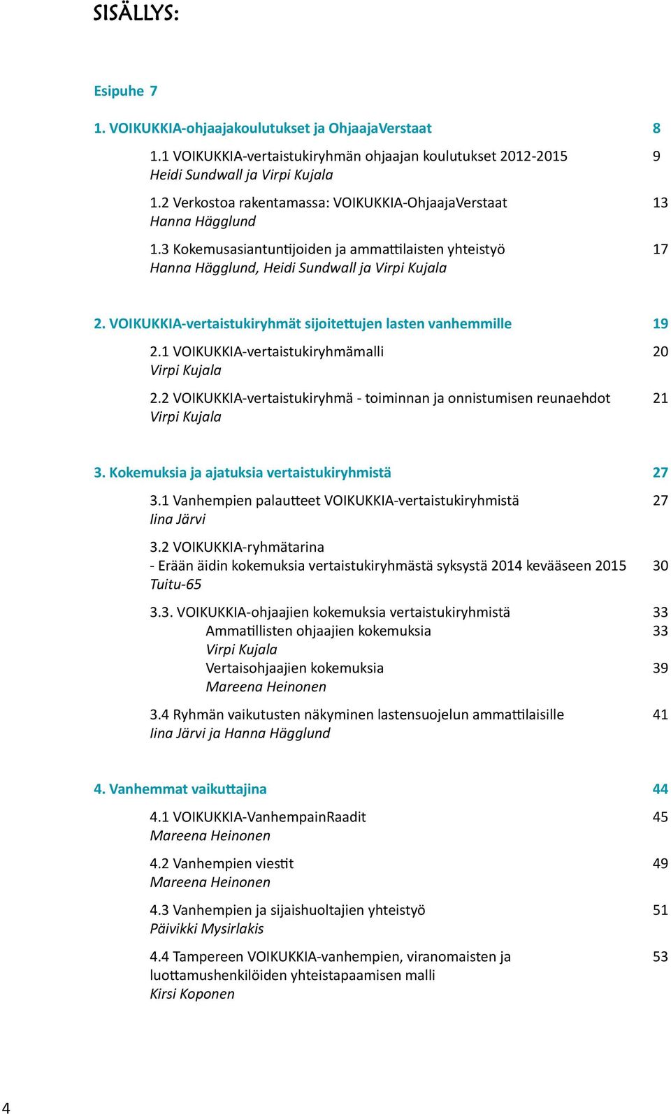 VOIKUKKIA-vertaistukiryhmät sijoitettujen lasten vanhemmille 19 2.1 VOIKUKKIA-vertaistukiryhmämalli 20 Virpi Kujala 2.