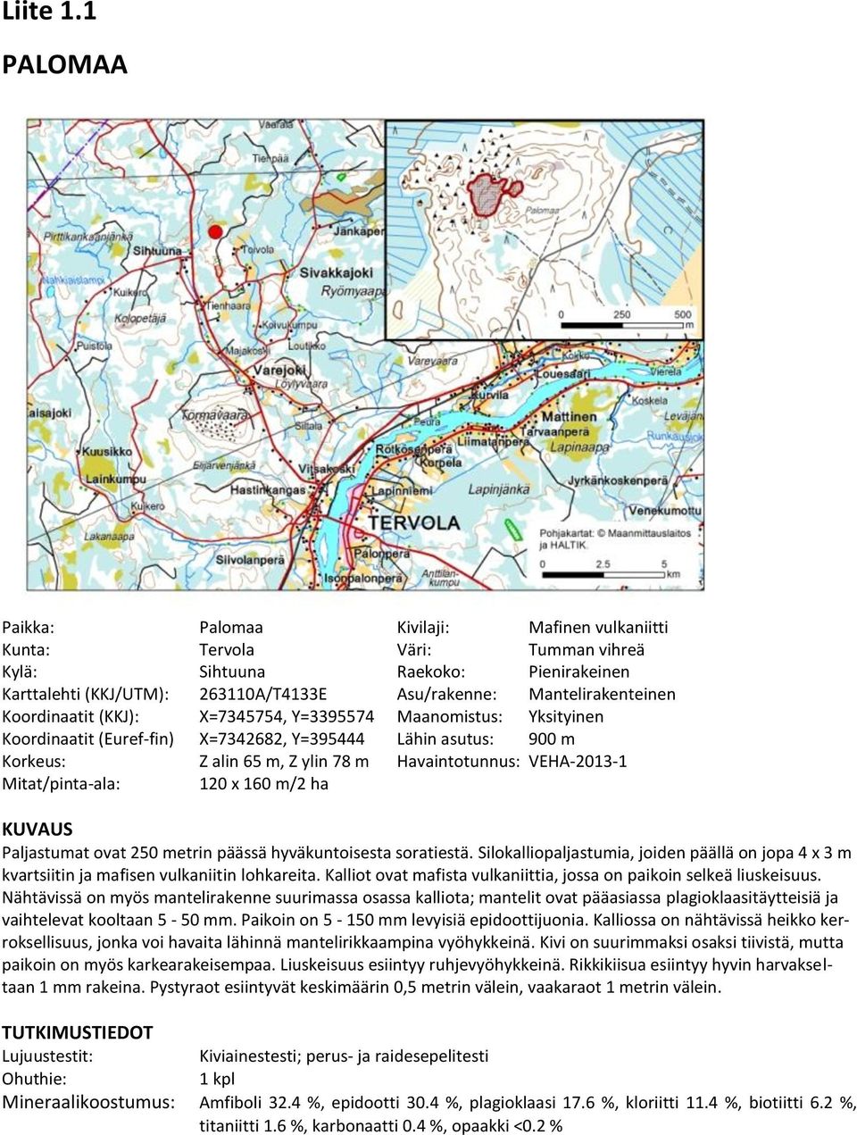 Koordinaatit (KKJ): X=7345754, Y=3395574 Maanomistus: Yksityinen Koordinaatit (Euref-fin) X=7342682, Y=395444 Lähin asutus: 900 m Korkeus: Z alin 65 m, Z ylin 78 m Havaintotunnus: VEHA-2013-1