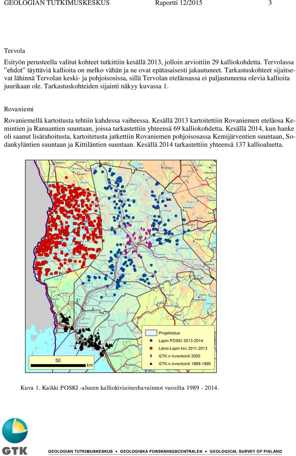 Tarkastuskohteet sijaitsevat lähinnä Tervolan keski- ja pohjoisosissa, sillä Tervolan eteläosassa ei paljastuneena olevia kallioita juurikaan ole. Tarkastuskohteiden sijainti näkyy kuvassa 1.