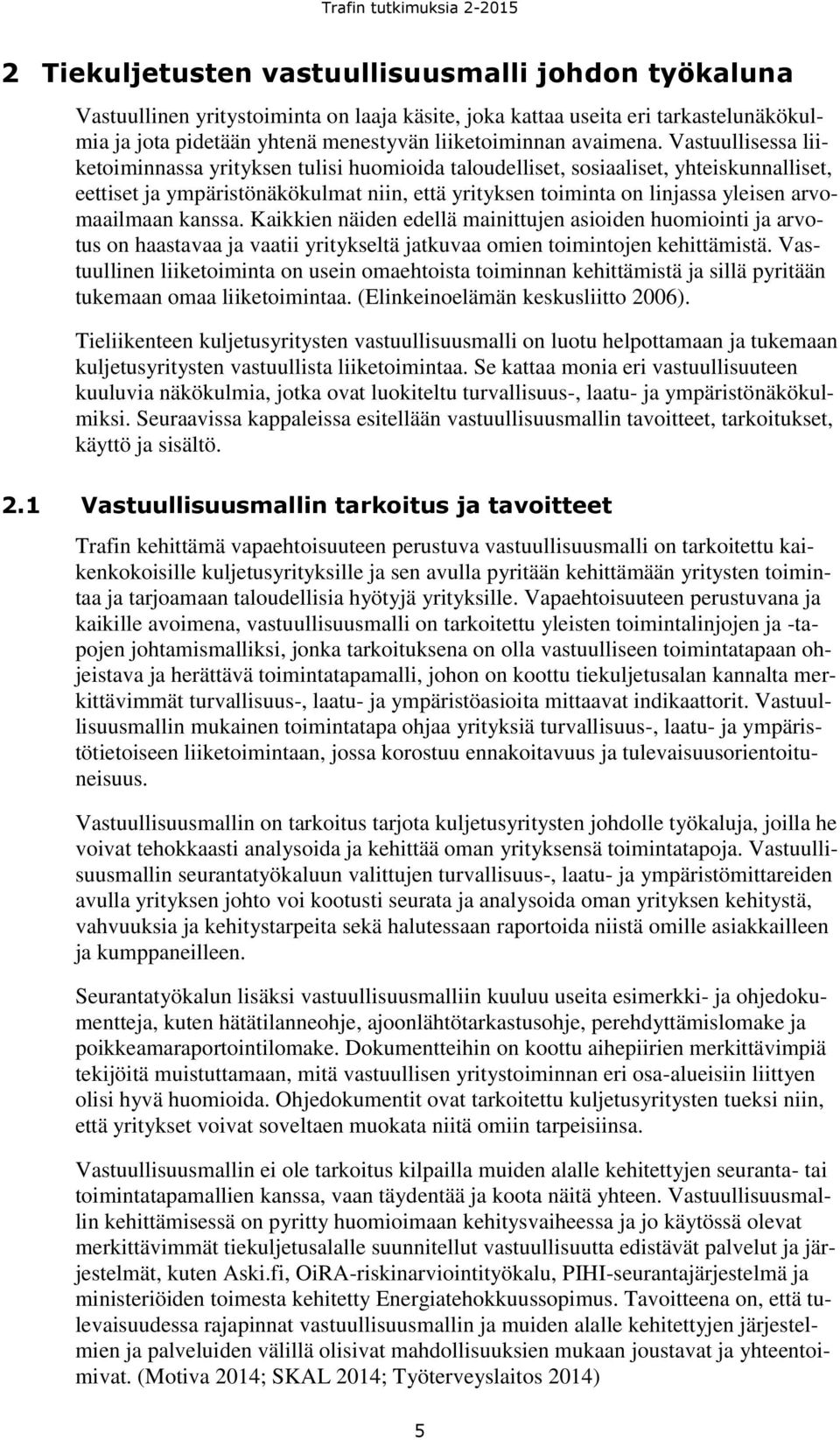 Vastuullisessa liiketoiminnassa yrityksen tulisi huomioida taloudelliset, sosiaaliset, yhteiskunnalliset, eettiset ja ympäristönäkökulmat niin, että yrityksen toiminta on linjassa yleisen