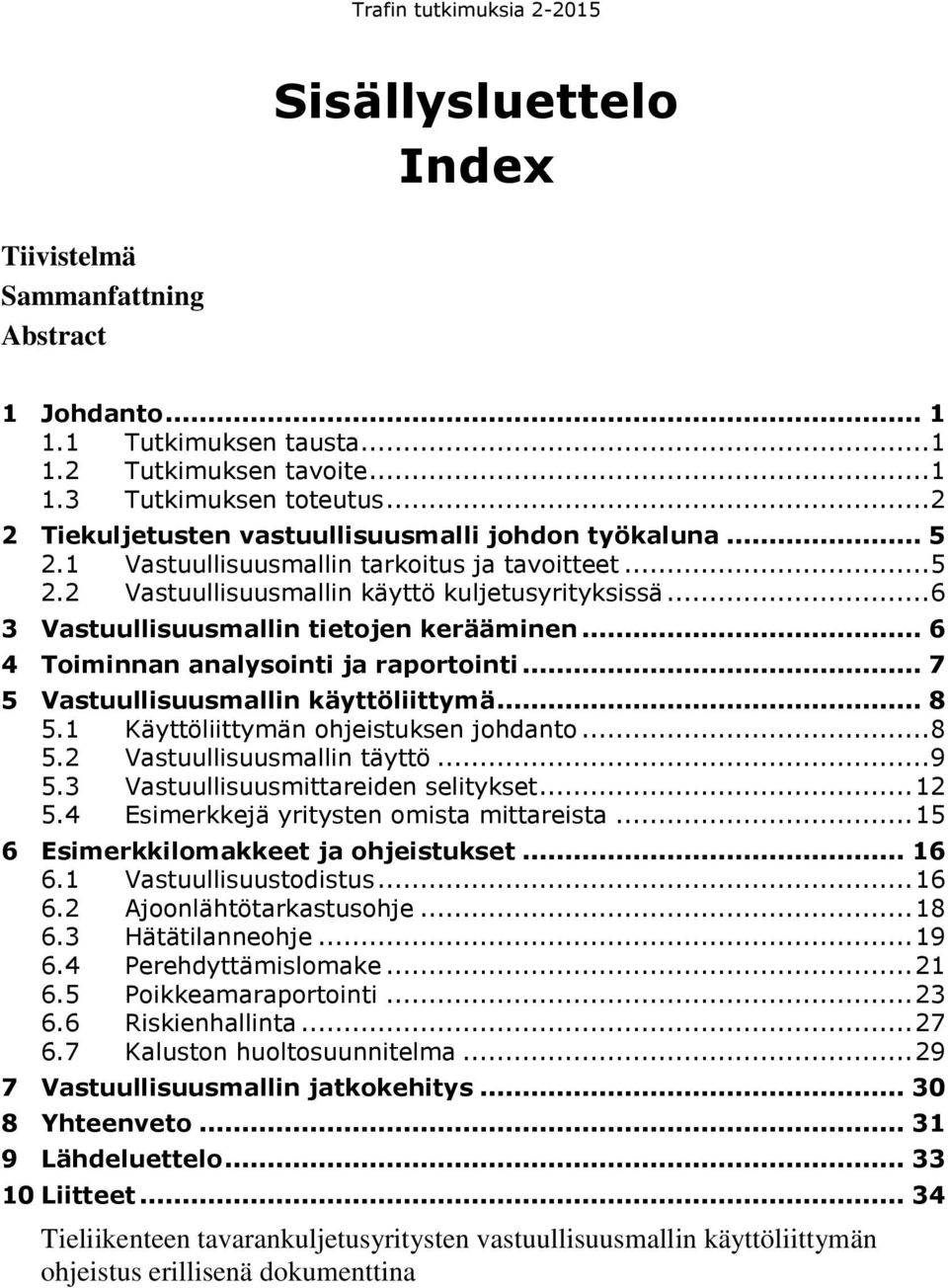 .. 6 3 Vastuullisuusmallin tietojen kerääminen... 6 4 Toiminnan analysointi ja raportointi... 7 5 Vastuullisuusmallin käyttöliittymä... 8 5.1 Käyttöliittymän ohjeistuksen johdanto... 8 5.2 Vastuullisuusmallin täyttö.