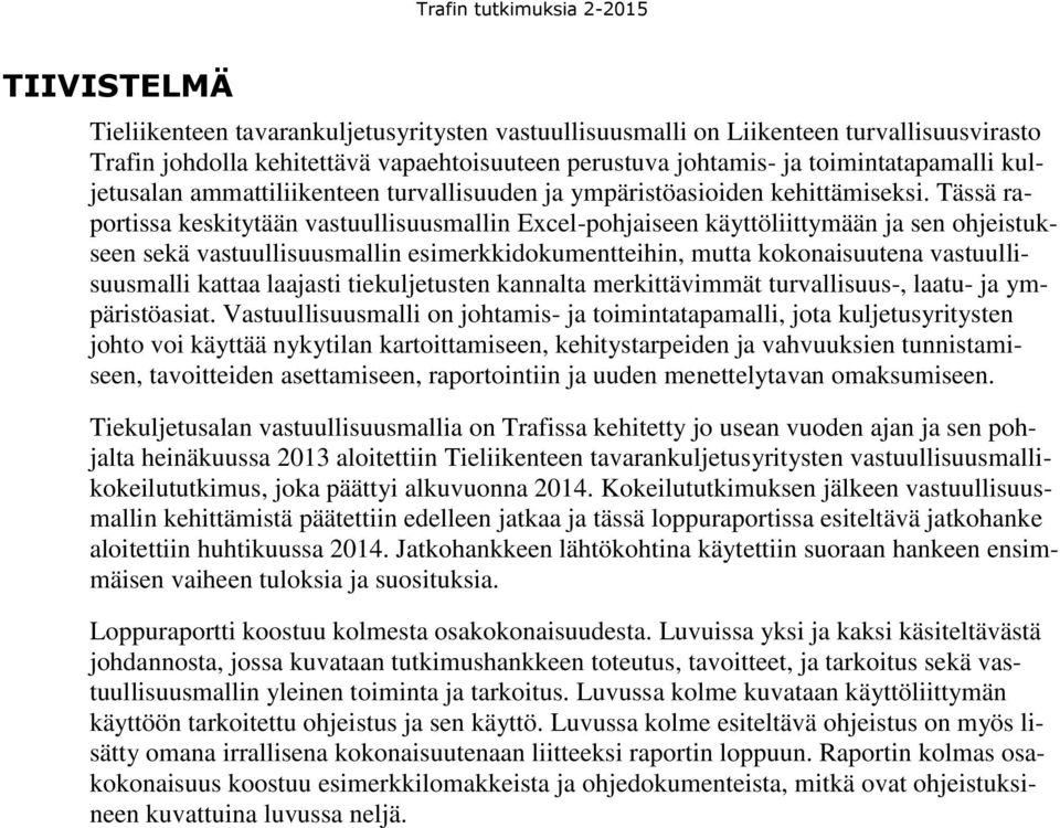 Tässä raportissa keskitytään vastuullisuusmallin Excel-pohjaiseen käyttöliittymään ja sen ohjeistukseen sekä vastuullisuusmallin esimerkkidokumentteihin, mutta kokonaisuutena vastuullisuusmalli