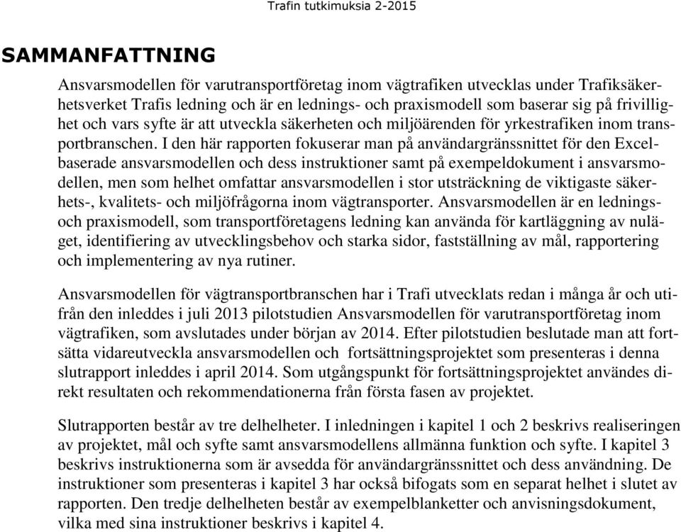 I den här rapporten fokuserar man på användargränssnittet för den Excelbaserade ansvarsmodellen och dess instruktioner samt på exempeldokument i ansvarsmodellen, men som helhet omfattar