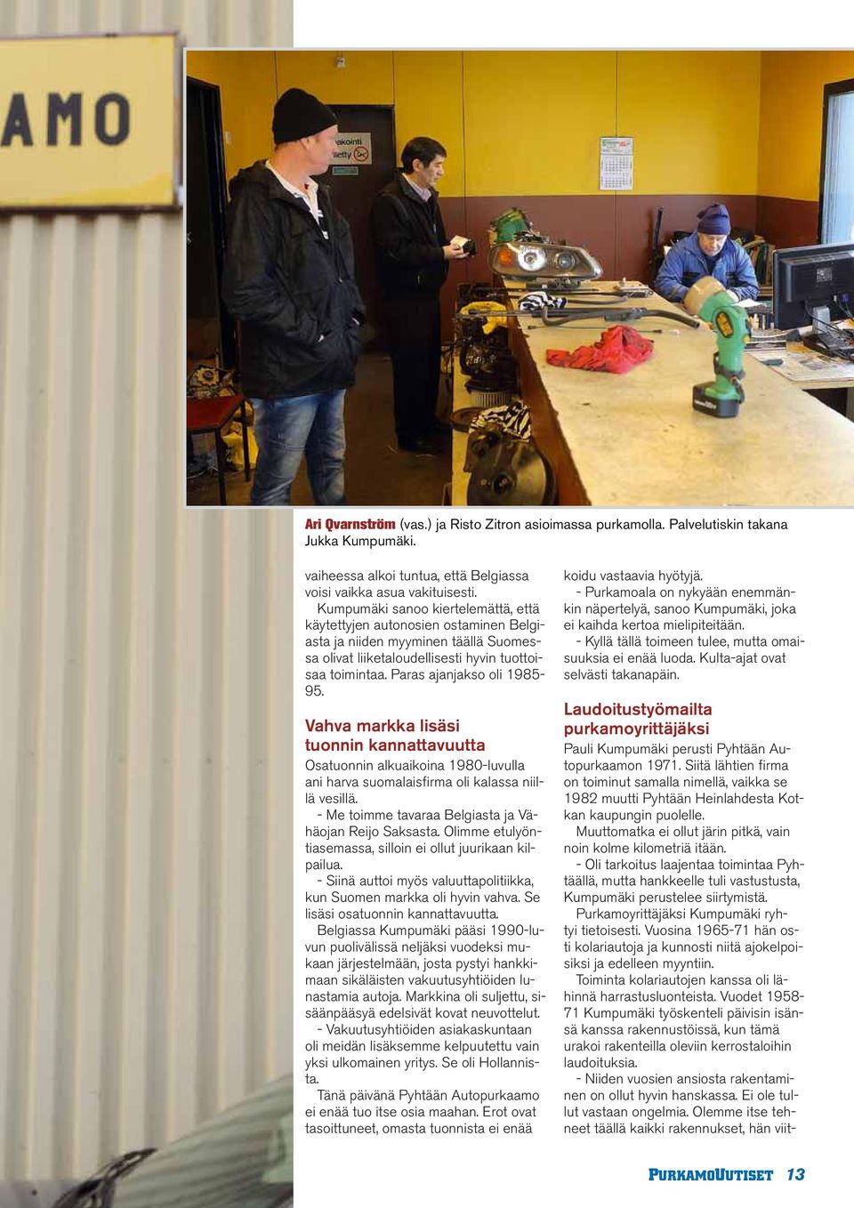 Vahva markka lisäsi tuonnin kannattavuutta Osatuonnin alkuaikoina 1980-luvulla ani harva suomalaisfirma oli kalassa niillä vesillä. - Me toimme tavaraa Belgiasta ja Vähäojan Reijo Saksasta.