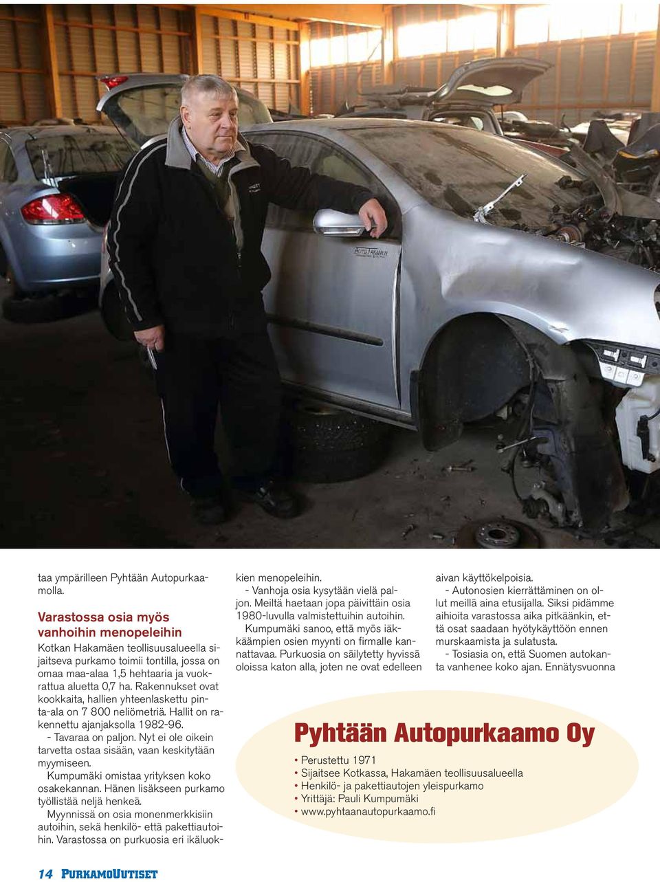 Rakennukset ovat kookkaita, hallien yhteenlaskettu pinta-ala on 7 800 neliömetriä. Hallit on rakennettu ajanjaksolla 1982-96. - Tavaraa on paljon.