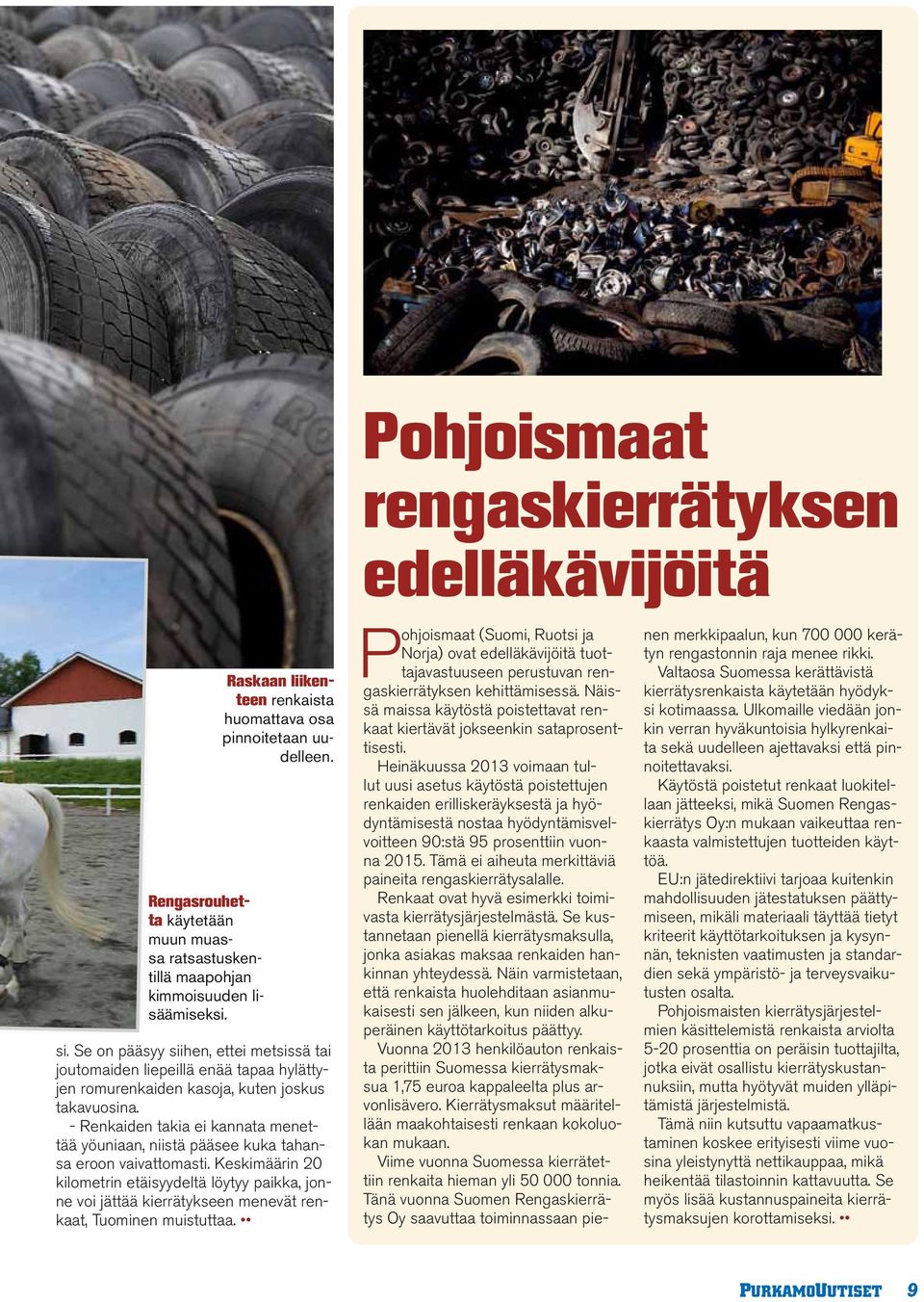 Se on pääsyy siihen, ettei metsissä tai joutomaiden liepeillä enää tapaa hylättyjen romurenkaiden kasoja, kuten joskus takavuosina.