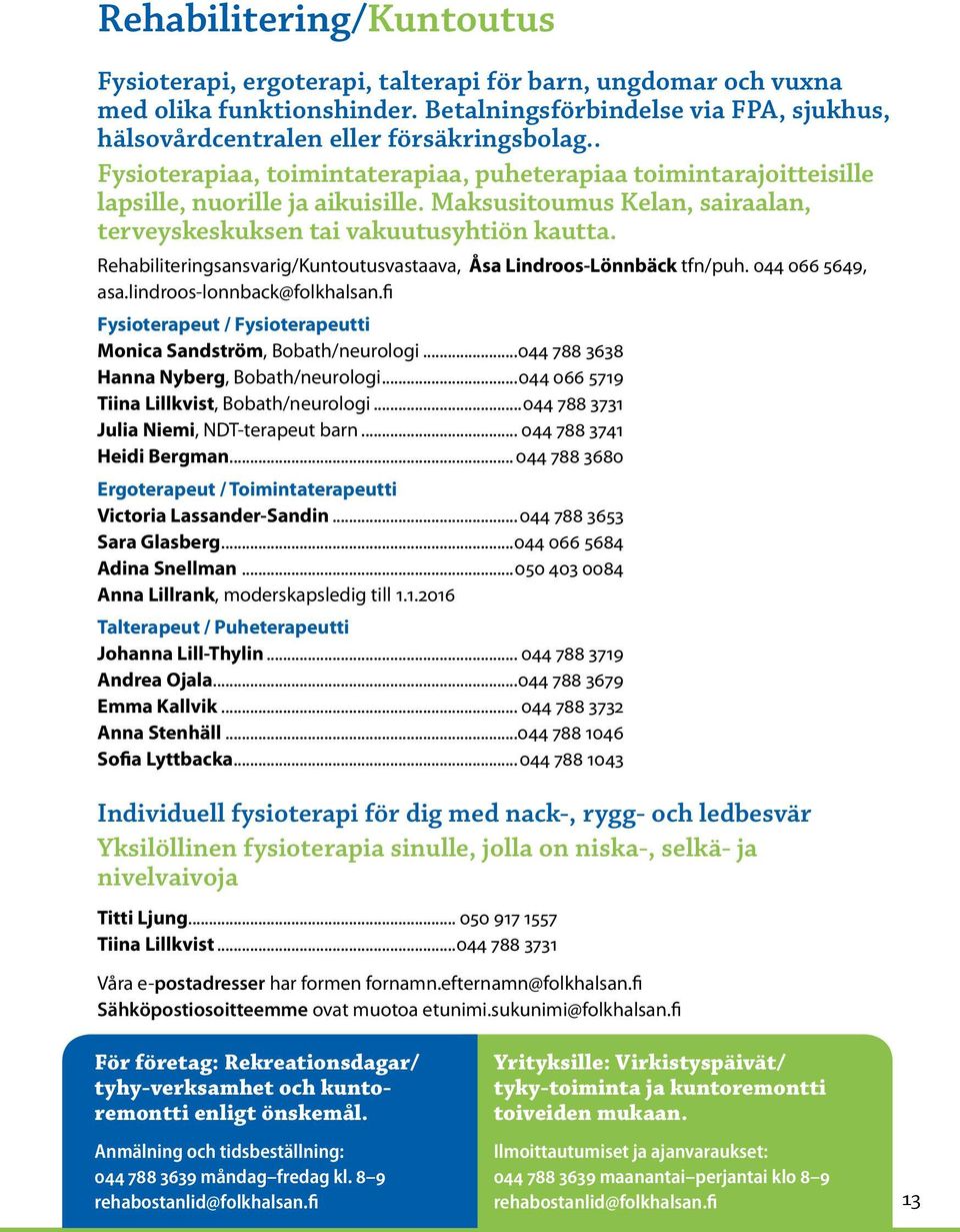 Rehabiliteringsansvarig/Kuntoutusvastaava, Åsa Lindroos-Lönnbäck tfn/puh. 044 066 5649, asa.lindroos-lonnback@folkhalsan.fi Fysioterapeut / Fysioterapeutti Monica Sandström, Bobath/neurologi.