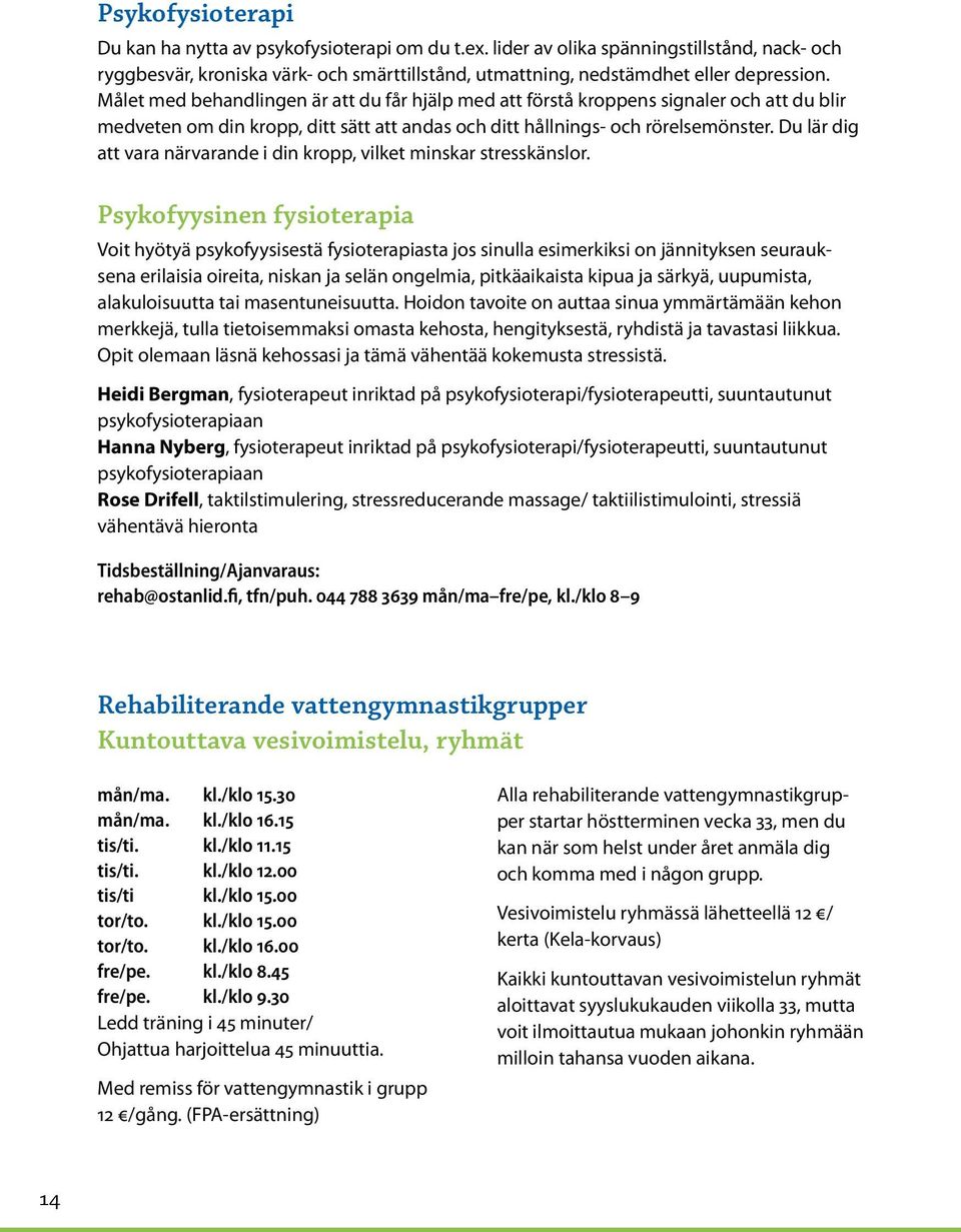 Du lär dig att vara närvarande i din kropp, vilket minskar stresskänslor.