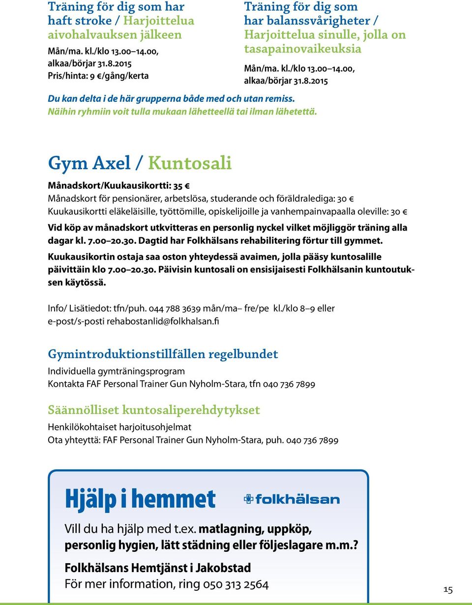 2015 Du kan delta i de här grupperna både med och utan remiss. Näihin ryhmiin voit tulla mukaan lähetteellä tai ilman lähetettä.