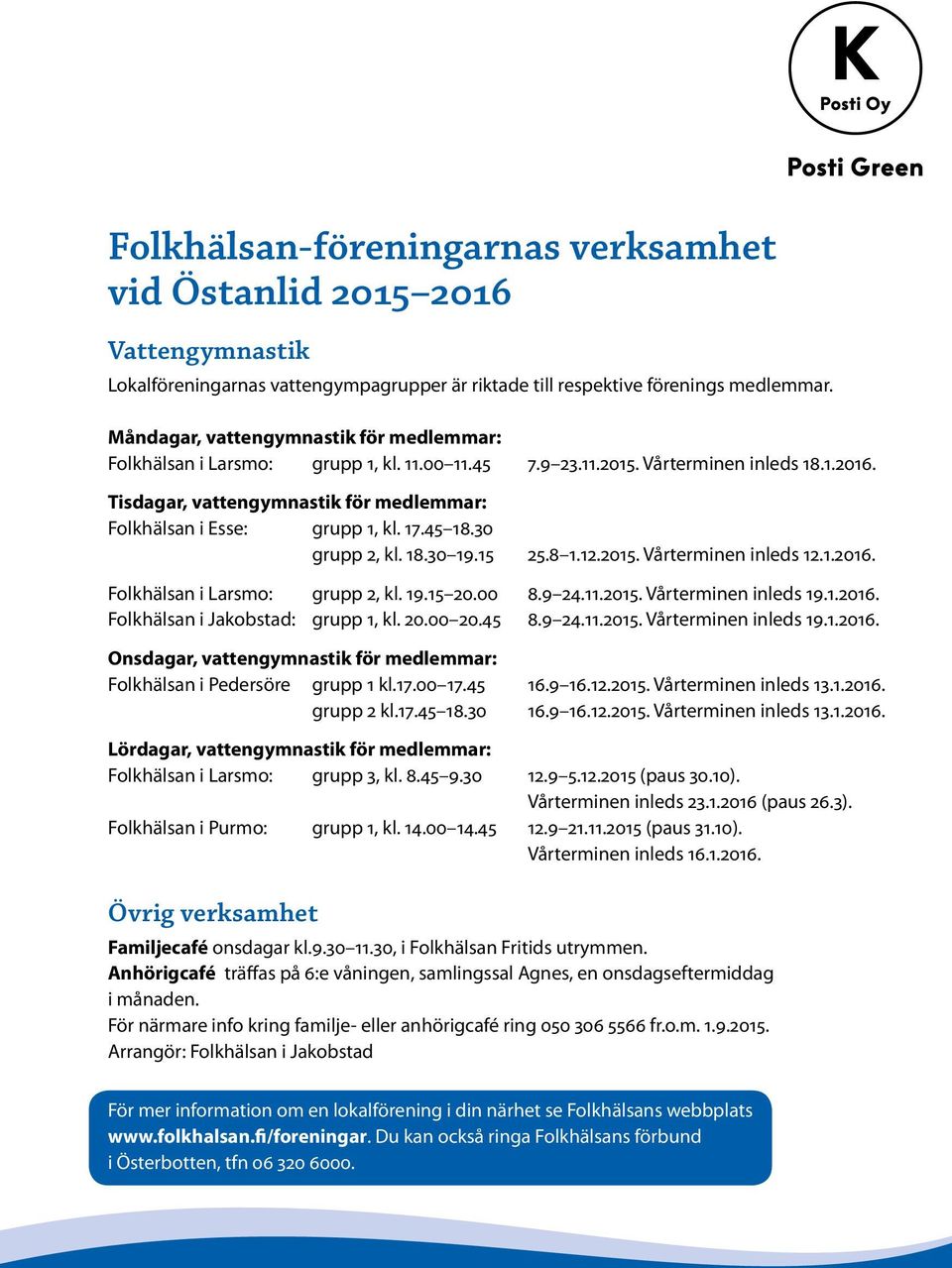 Tisdagar, vattengymnastik för medlemmar: Folkhälsan i Esse: grupp 1, kl. 17.45 18.30 grupp 2, kl. 18.30 19.15 25.8 1.12.2015. Vårterminen inleds 12.1.2016. Folkhälsan i Larsmo: grupp 2, kl. 19.15 20.