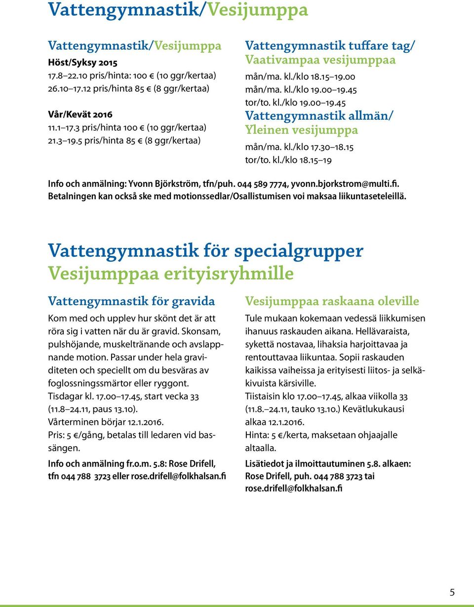 45 tor/to. kl./klo 19.00 19.45 Vattengymnastik allmän/ Yleinen vesijumppa mån/ma. kl./klo 17.30 18.15 tor/to. kl./klo 18.15 19 Info och anmälning: Yvonn Björkström, tfn/puh. 044 589 7774, yvonn.